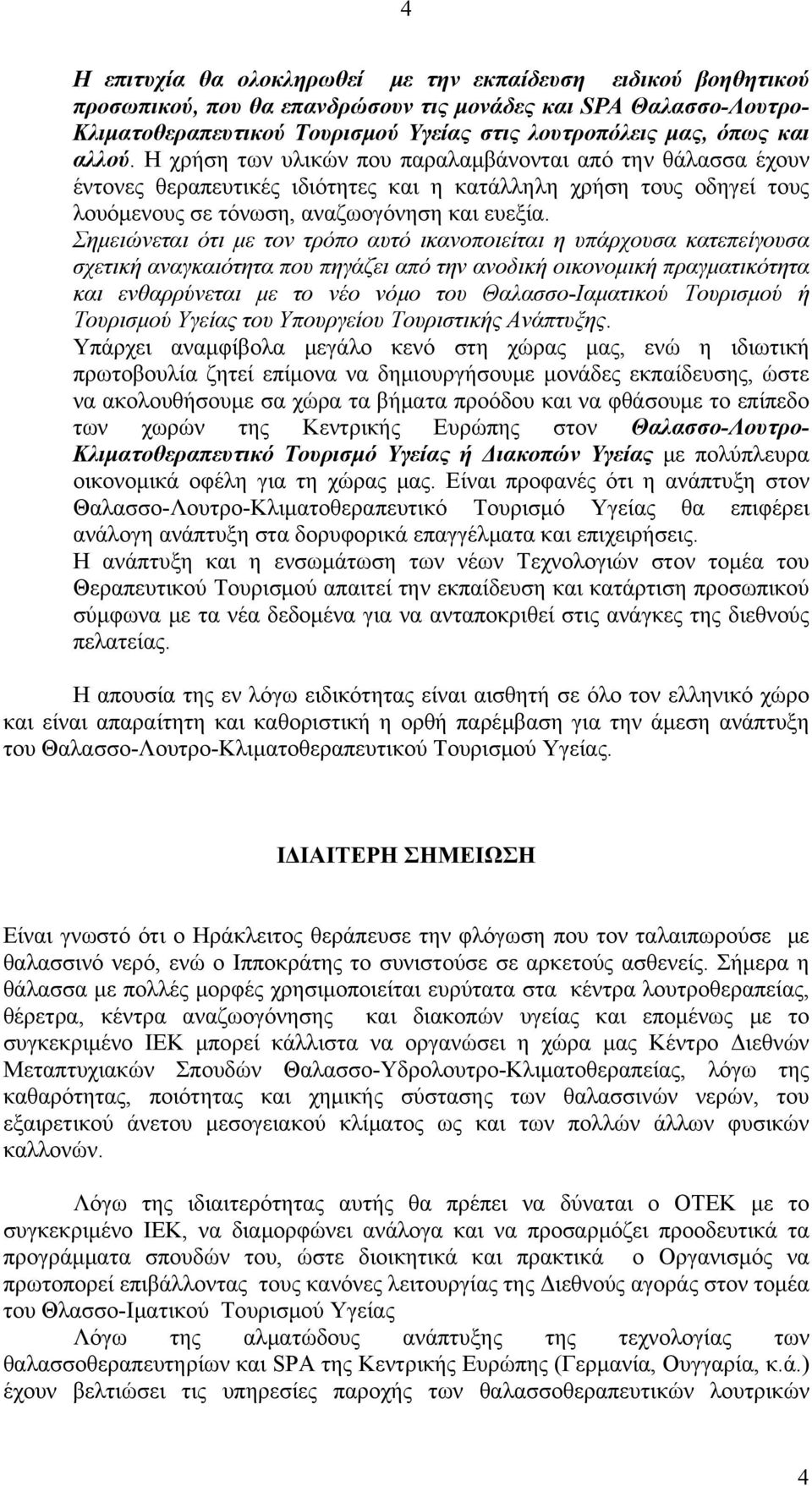 Σημειώνεται ότι με τον τρόπο αυτό ικανοποιείται η υπάρχουσα κατεπείγουσα σχετική αναγκαιότητα που πηγάζει από την ανοδική οικονομική πραγματικότητα και ενθαρρύνεται με το νέο νόμο του