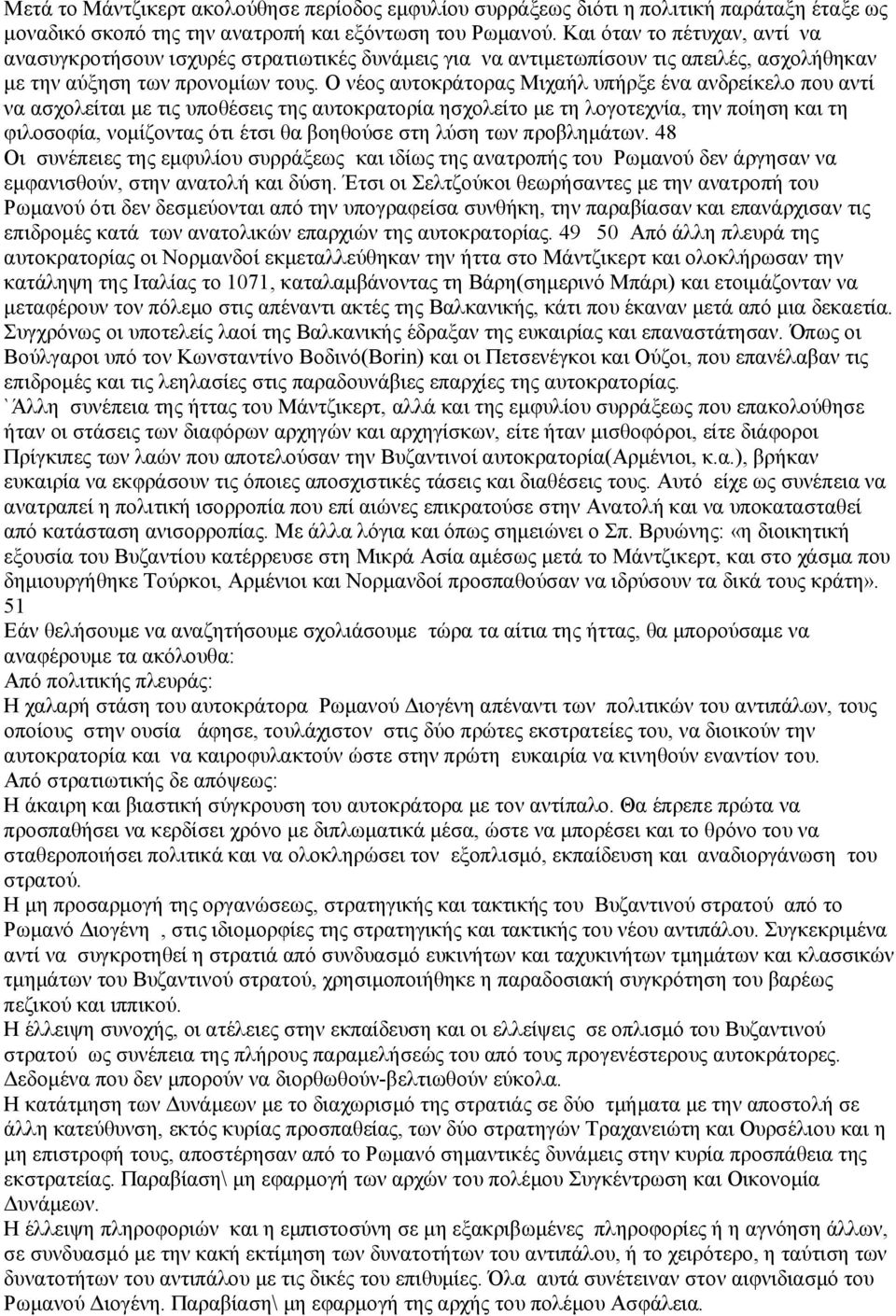 Ο νέος αυτοκράτορας Μιχαήλ υπήρξε ένα ανδρείκελο που αντί να ασχολείται με τις υποθέσεις της αυτοκρατορία ησχολείτο με τη λογοτεχνία, την ποίηση και τη φιλοσοφία, νομίζοντας ότι έτσι θα βοηθούσε στη