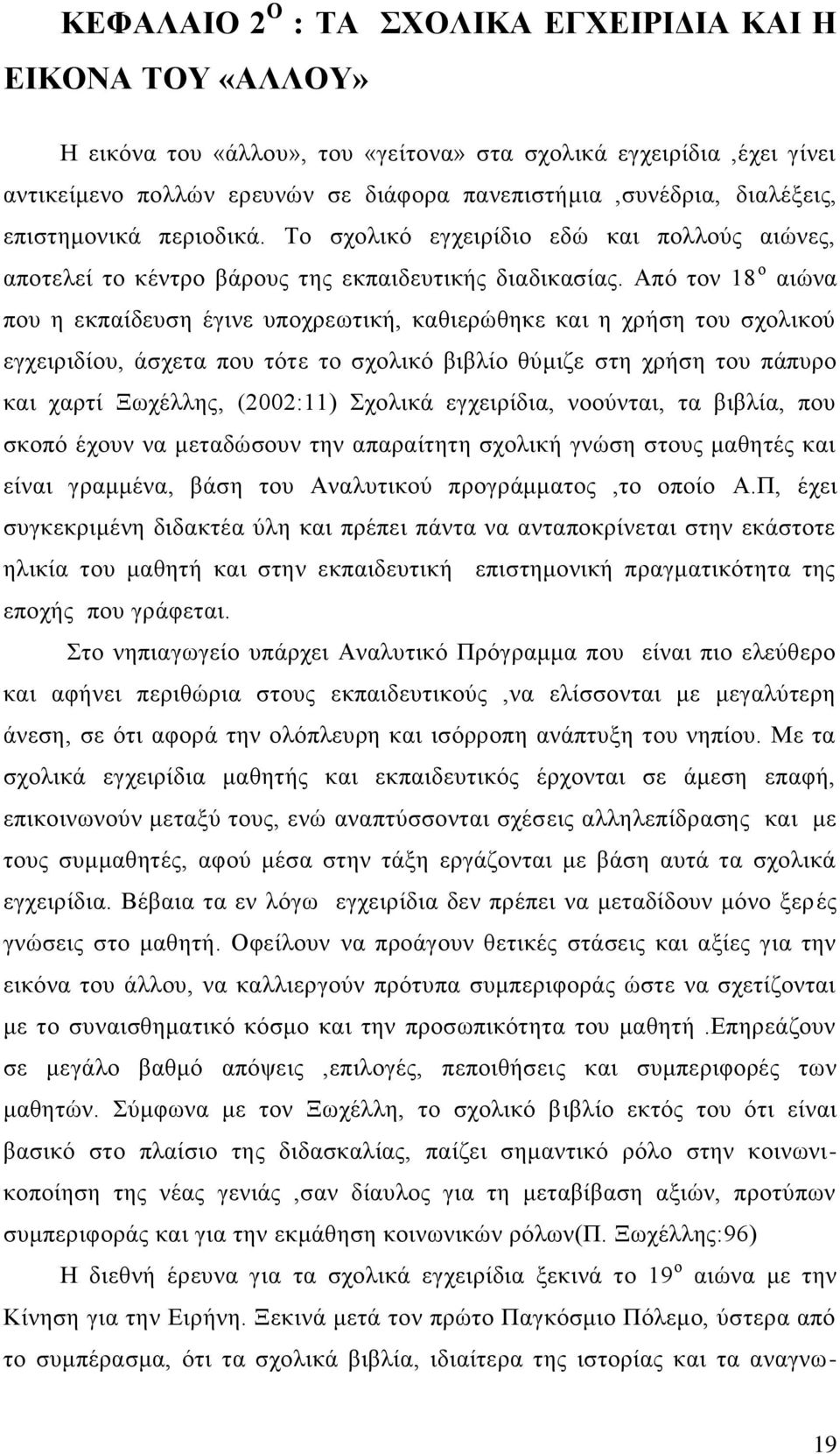 Από τον 18 ο αιώνα που η εκπαίδευση έγινε υποχρεωτική, καθιερώθηκε και η χρήση του σχολικού εγχειριδίου, άσχετα που τότε το σχολικό βιβλίο θύμιζε στη χρήση του πάπυρο και χαρτί Ξωχέλλης, (2002:11)