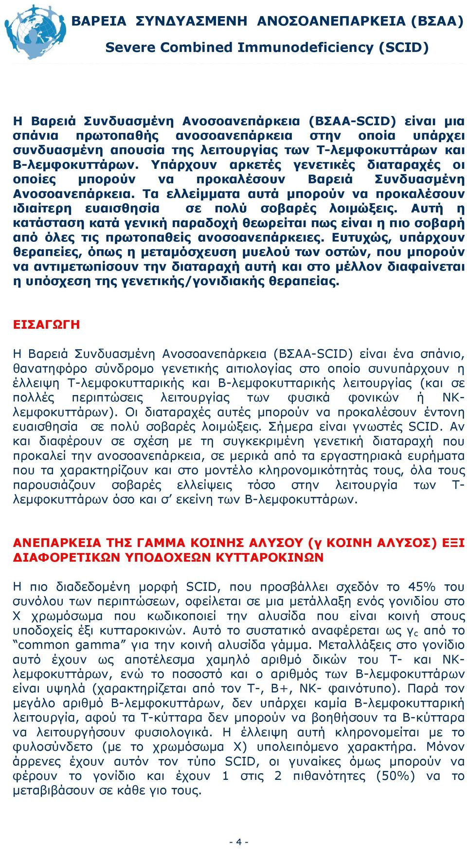 Αυτή η κατάσταση κατά γενική παραδοχή θεωρείται πως είναι η πιο σοβαρή από όλες τις πρωτοπαθείς ανοσοανεπάρκειες.