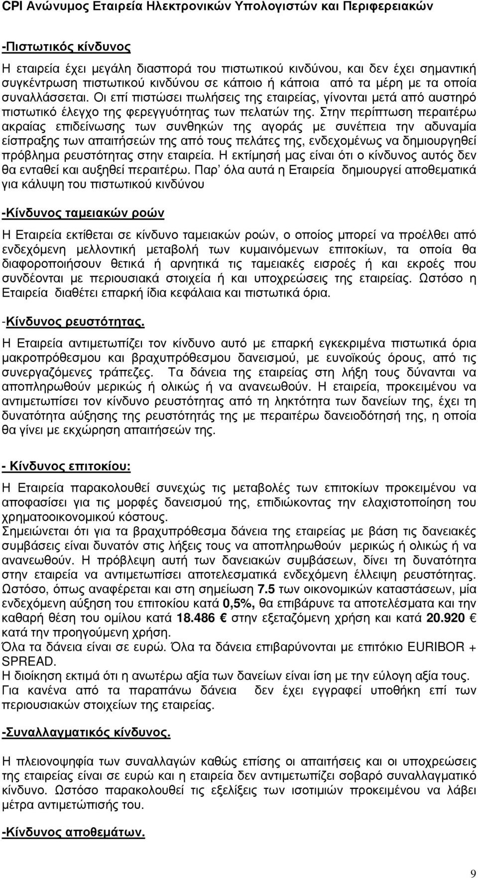 Στην περίπτωση περαιτέρω ακραίας επιδείνωσης των συνθηκών της αγοράς µε συνέπεια την αδυναµία είσπραξης των απαιτήσεών της από τους πελάτες της, ενδεχοµένως να δηµιουργηθεί πρόβληµα ρευστότητας στην