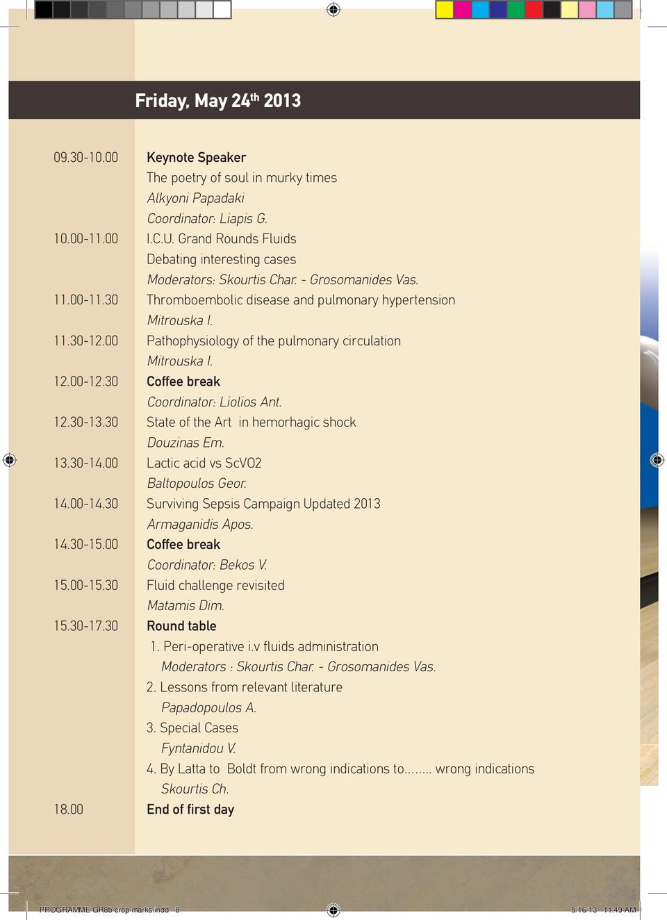 00 Pathophysiology of the pulmonary circulation Μitrouska Ι. 12.00-12.30 Coffee break Coordinator: Liolios Ant. 12.30-13.30 State of the Art in hemorhagic shock Douzinas Em. 13.30-14.