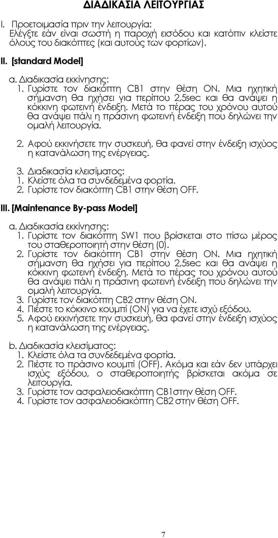 Μετά το πέρας του χρόνου αυτού θα ανάψει πάλι η πράσινη φωτεινή ένδειξη που δηλώνει την οµαλή λειτουργία. 2. Αφού εκκινήσετε την συσκευή, θα φανεί στην ένδειξη ισχύος η κατανάλωση της ενέργειας. 3.