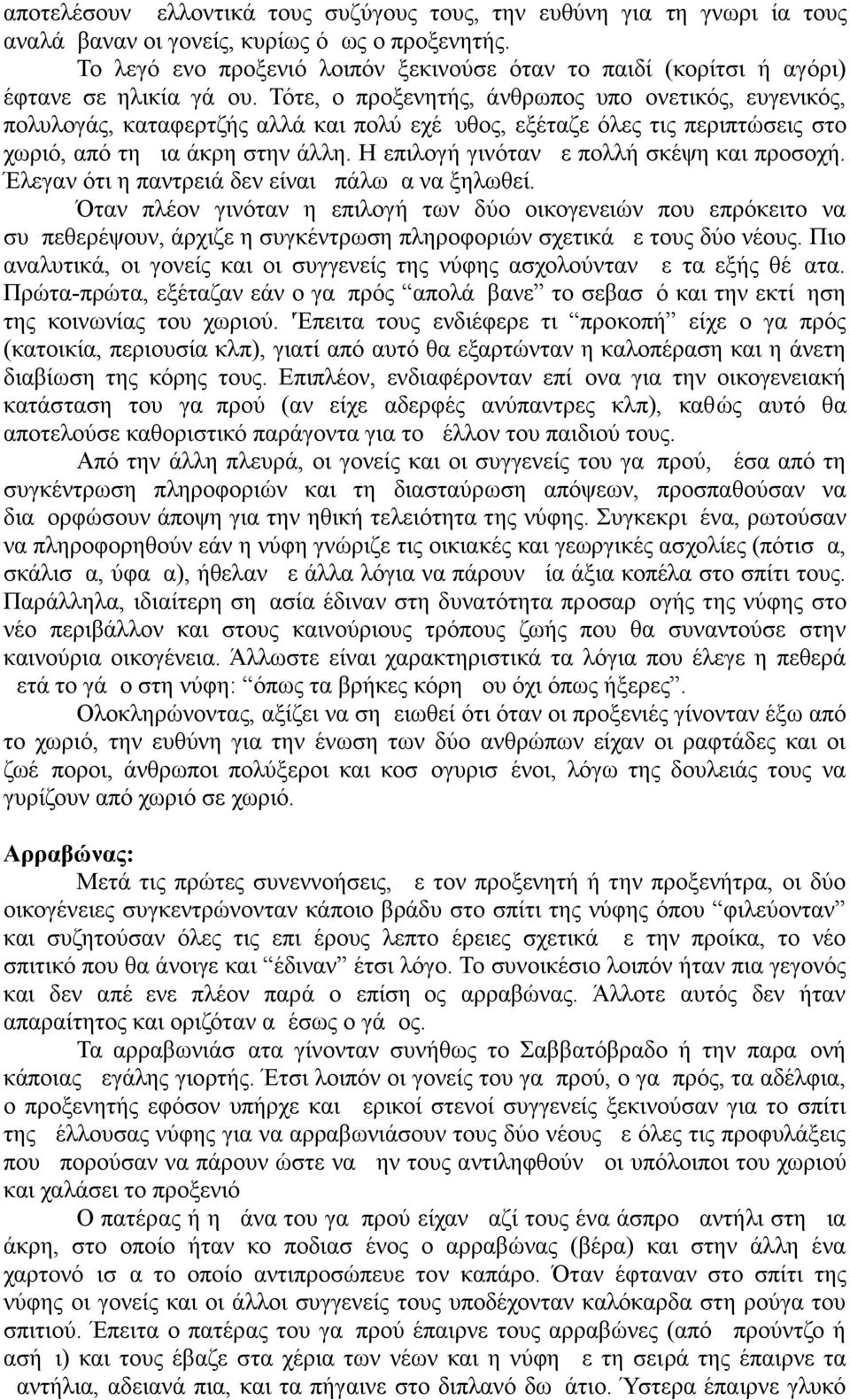 Τότε, ο προξενητής, άνθρωπος υπομονετικός, ευγενικός, πολυλογάς, καταφερτζής αλλά και πολύ εχέμυθος, εξέταζε όλες τις περιπτώσεις στο χωριό, από τη μια άκρη στην άλλη.