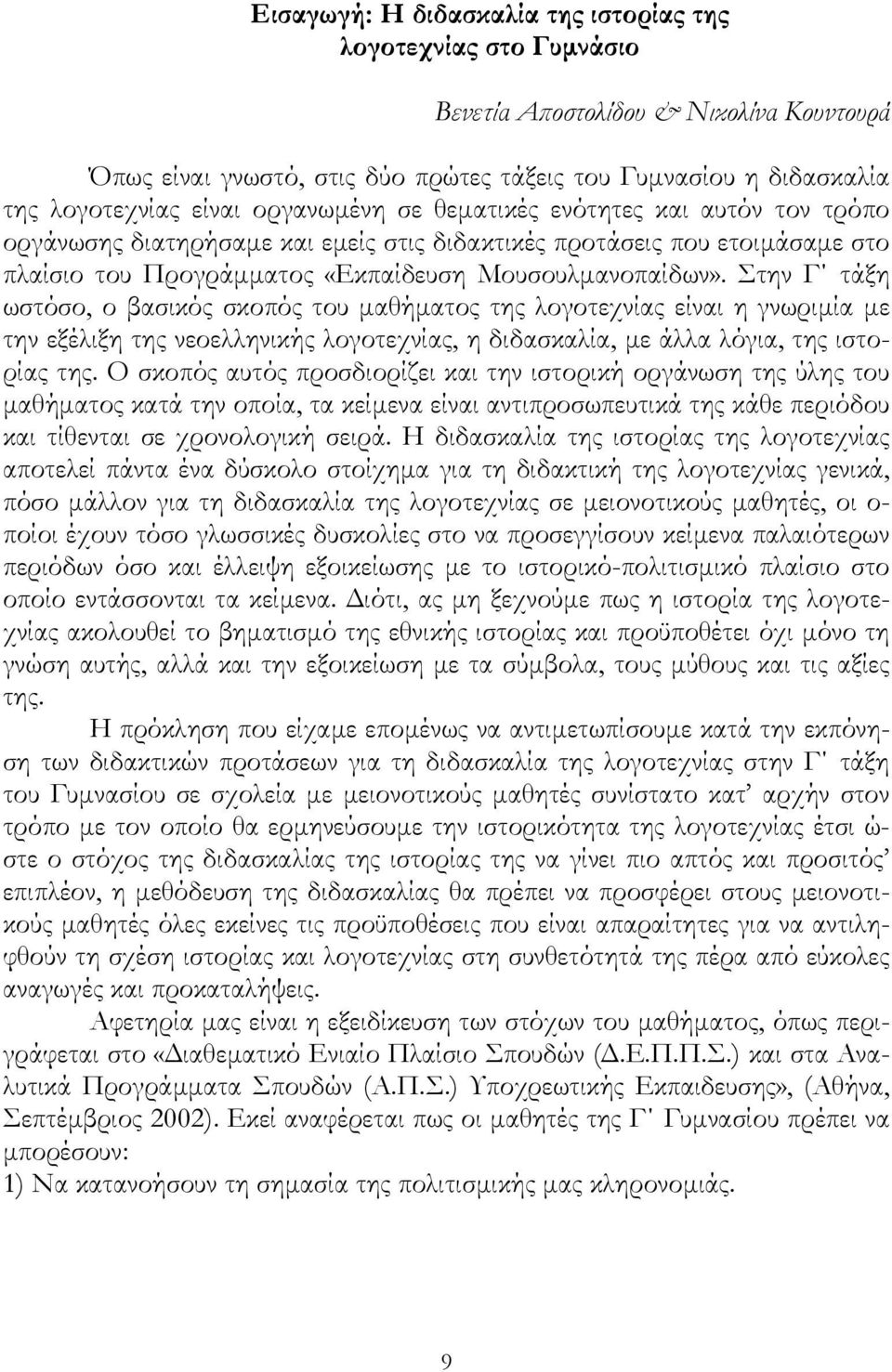 Στην Γ τάξη ωστόσο, ο βασικός σκοπός του µαθήµατος της λογοτεχνίας είναι η γνωριµία µε την εξέλιξη της νεοελληνικής λογοτεχνίας, η διδασκαλία, µε άλλα λόγια, της ιστορίας της.