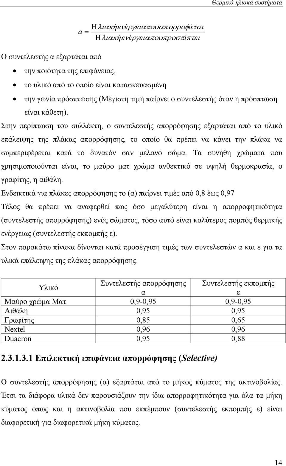 Στην περίπτωση του συλλέκτη, ο συντελεστής απορρόφησης εξαρτάται από το υλικό επάλειψης της πλάκας απορρόφησης, το οποίο θα πρέπει να κάνει την πλάκα να συμπεριφέρεται κατά το δυνατόν σαν μελανό σώμα.