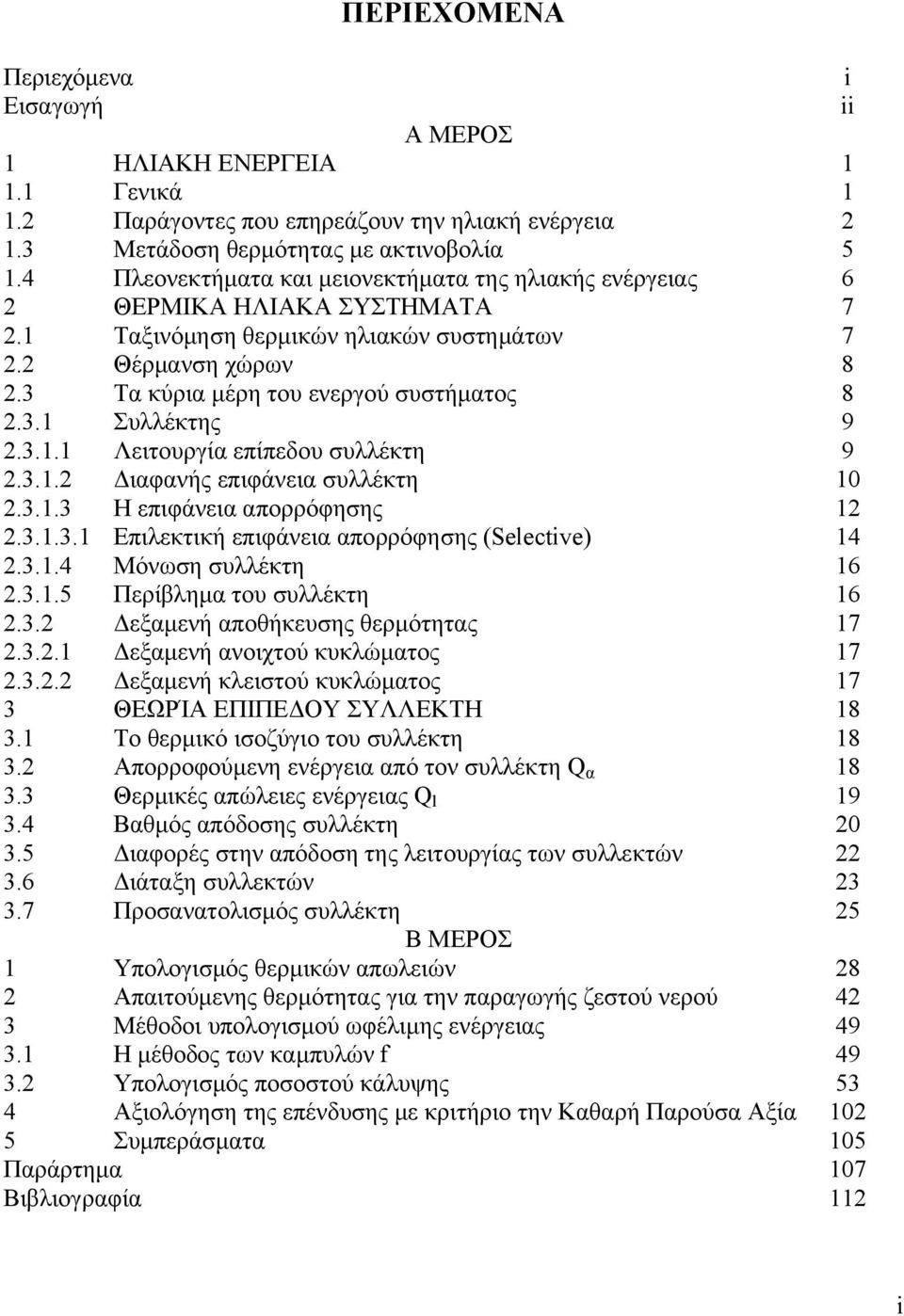 3.1.1 Λειτουργία επίπεδου συλλέκτη 9 2.3.1.2 Διαφανής επιφάνεια συλλέκτη 10 2.3.1.3 Η επιφάνεια απορρόφησης 12 2.3.1.3.1 Επιλεκτική επιφάνεια απορρόφησης (Selective) 14 2.3.1.4 Μόνωση συλλέκτη 16 2.3.1.5 Περίβλημα του συλλέκτη 16 2.