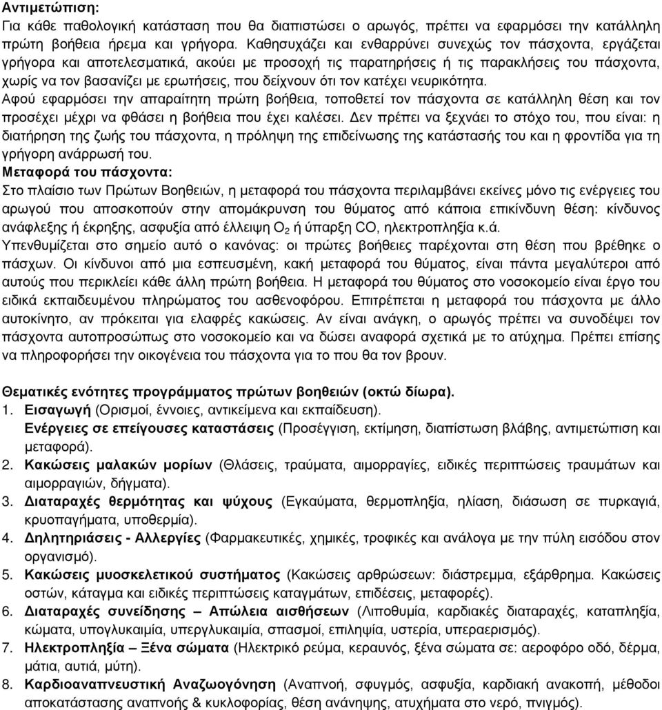 δείχνουν ότι τον κατέχει νευρικότητα. Αφού εφαρμόσει την απαραίτητη πρώτη βοήθεια, τοποθετεί τον πάσχοντα σε κατάλληλη θέση και τον προσέχει μέχρι να φθάσει η βοήθεια που έχει καλέσει.