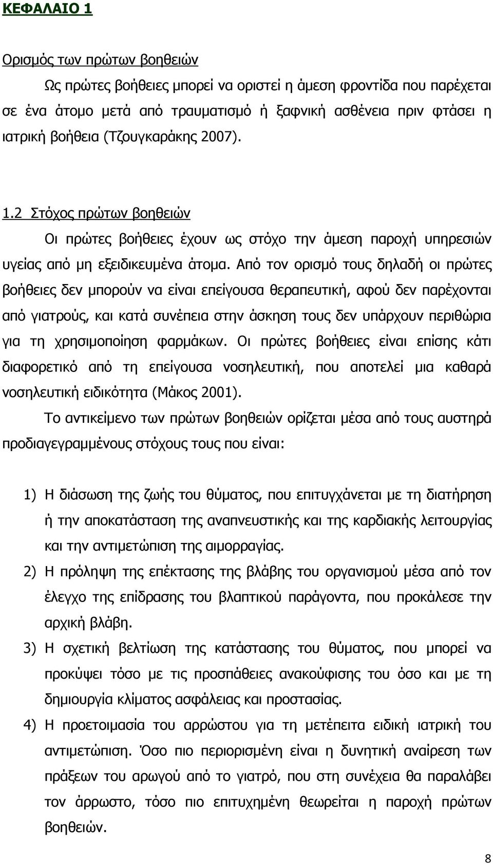 Από τον ορισµό τους δηλαδή οι πρώτες βοήθειες δεν µπορούν να είναι επείγουσα θεραπευτική, αφού δεν παρέχονται από γιατρούς, και κατά συνέπεια στην άσκηση τους δεν υπάρχουν περιθώρια για τη