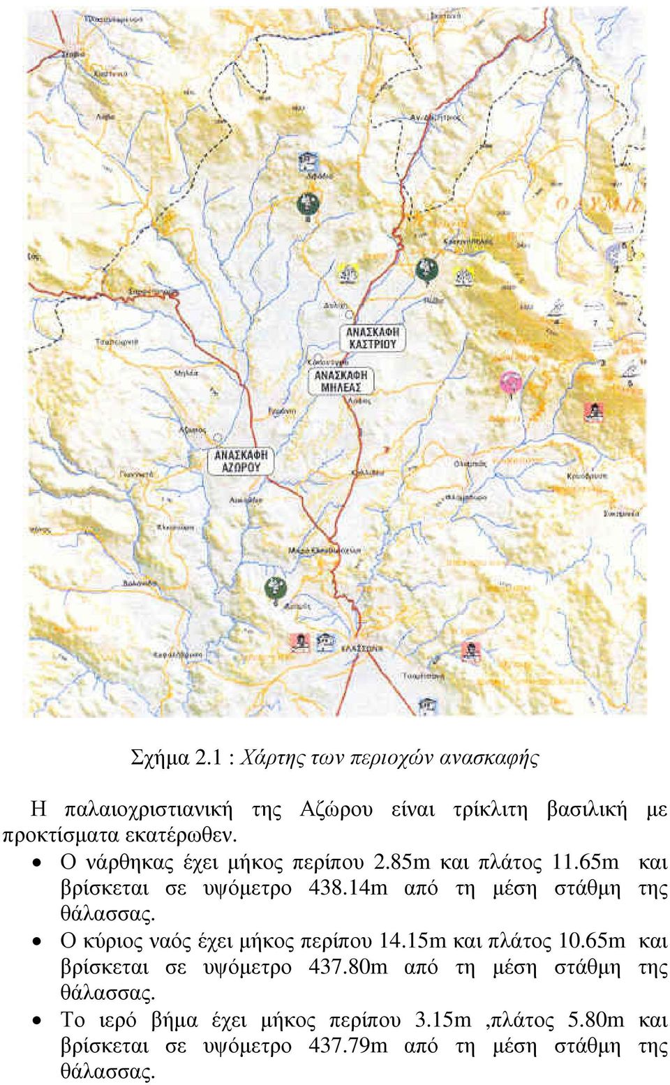 Ο νάρθηκας έχει µήκος περίπου 2.85m και πλάτος 11.65m και βρίσκεται σε υψόµετρο 438.14m από τη µέση στάθµη της θάλασσας.