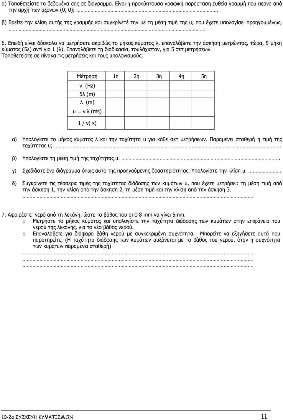 Επειδή είναι δύσκολο να μετρήσετε ακριβώς το μήκος κύματος λ, επαναλάβετε την άσκηση μετρώντας, τώρα, 5 μήκη κύματος (5λ) αντί για 1 (λ). Επαναλάβετε τη διαδικασία, τουλάχιστον, για 5 σετ μετρήσεων.