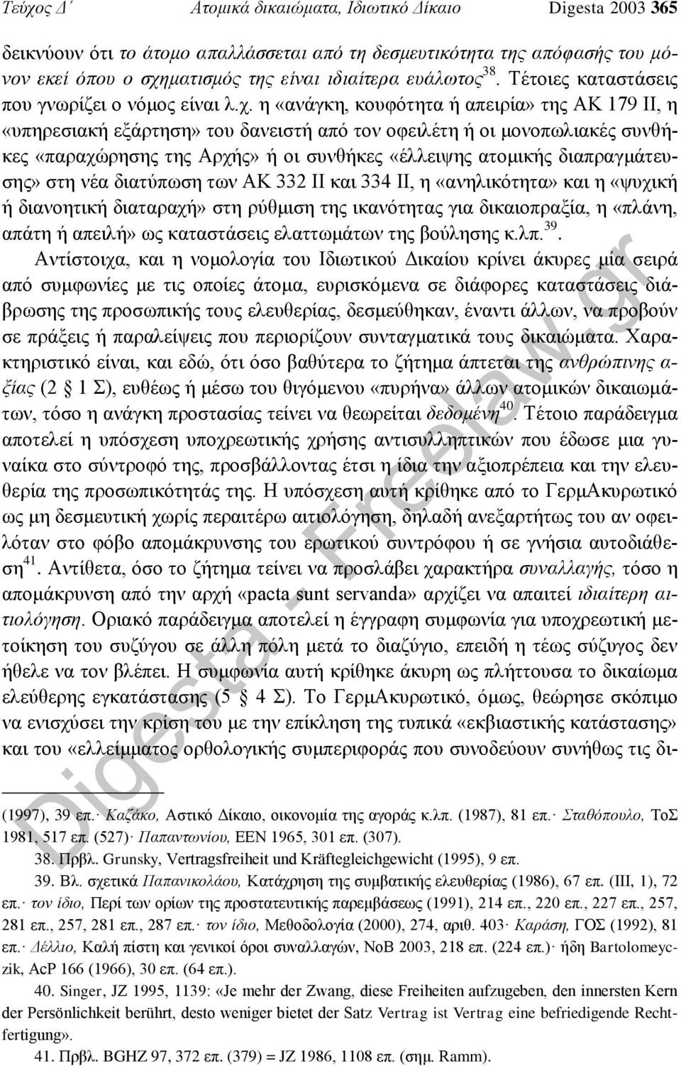 η «ανάγκη, κουφότητα ή απειρία» της ΑΚ 179 ΙΙ, η «υπηρεσιακή εξάρτηση» του δανειστή από τον οφειλέτη ή οι μονοπωλιακές συνθήκες «παραχώρησης της Αρχής» ή οι συνθήκες «έλλειψης ατομικής