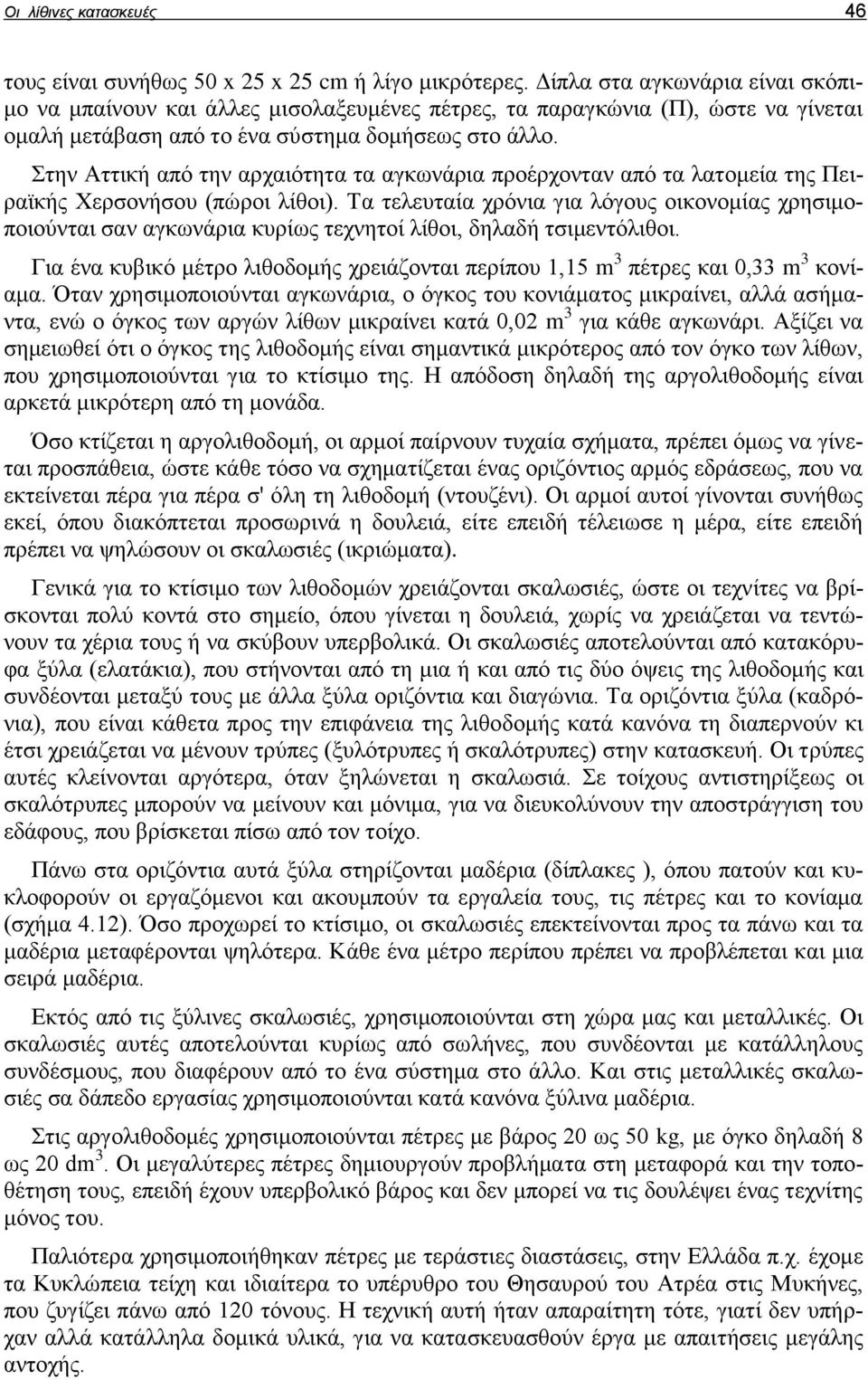 Στην Αττική από την αρχαιότητα τα αγκωνάρια προέρχονταν από τα λατομεία της Πειραϊκής Χερσονήσου (πώροι λίθοι).