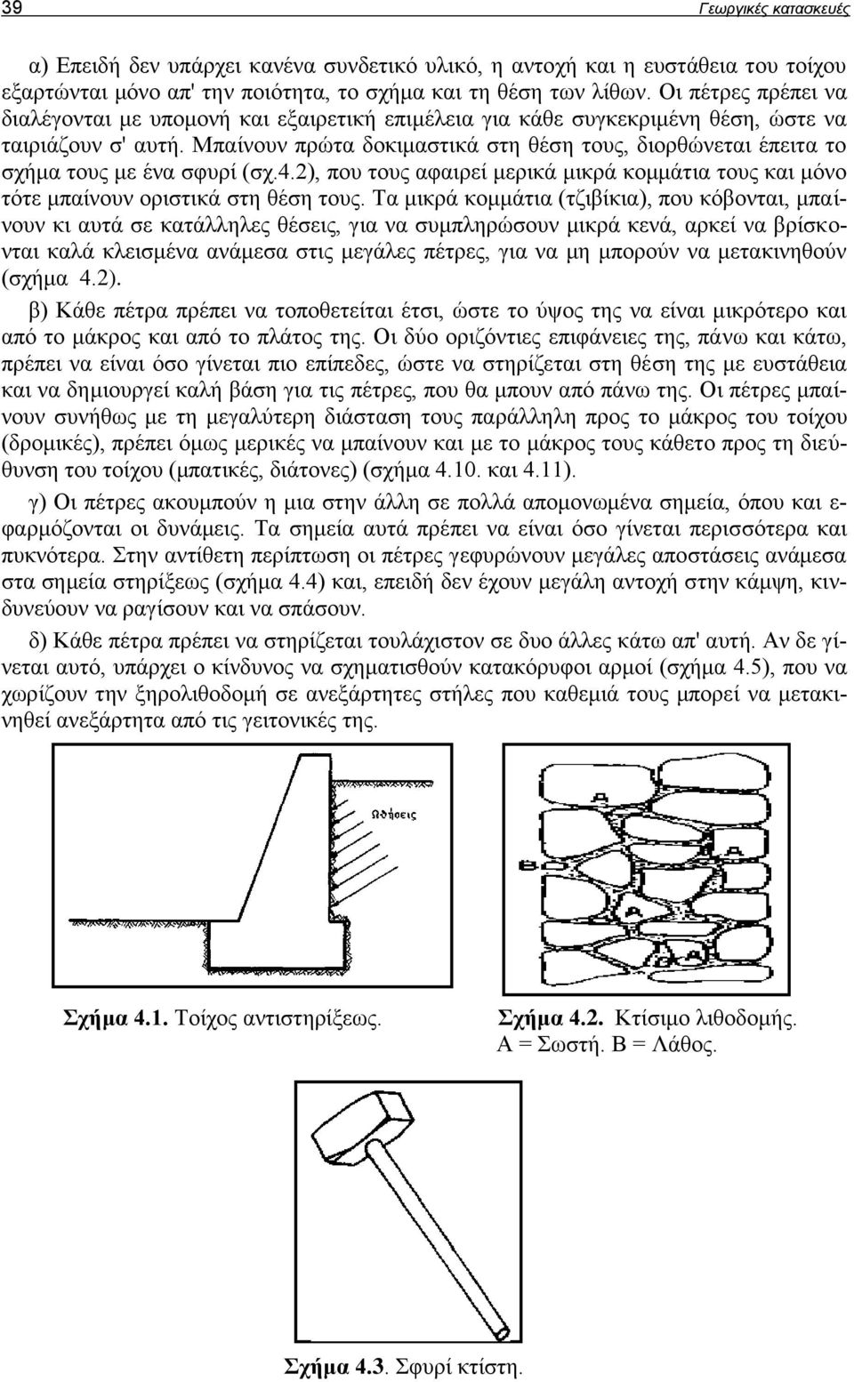 Μπαίνουν πρώτα δοκιμαστικά στη θέση τους, διορθώνεται έπειτα το σχήμα τους με ένα σφυρί (σχ.4.2), που τους αφαιρεί μερικά μικρά κομμάτια τους και μόνο τότε μπαίνουν οριστικά στη θέση τους.