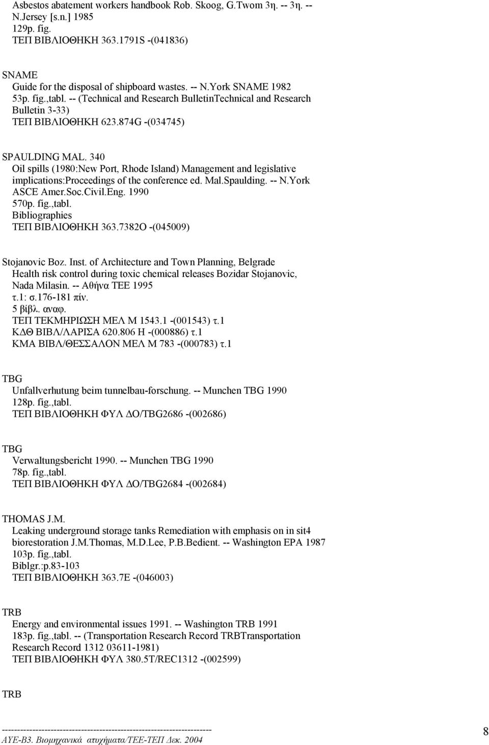 340 Oil spills (1980:New Port, Rhode Island) Management and legislative implications:proceedings of the conference ed. Mal.Spaulding. -- N.York ASCE Amer.Soc.Civil.Eng. 1990 570p. fig.,tabl.