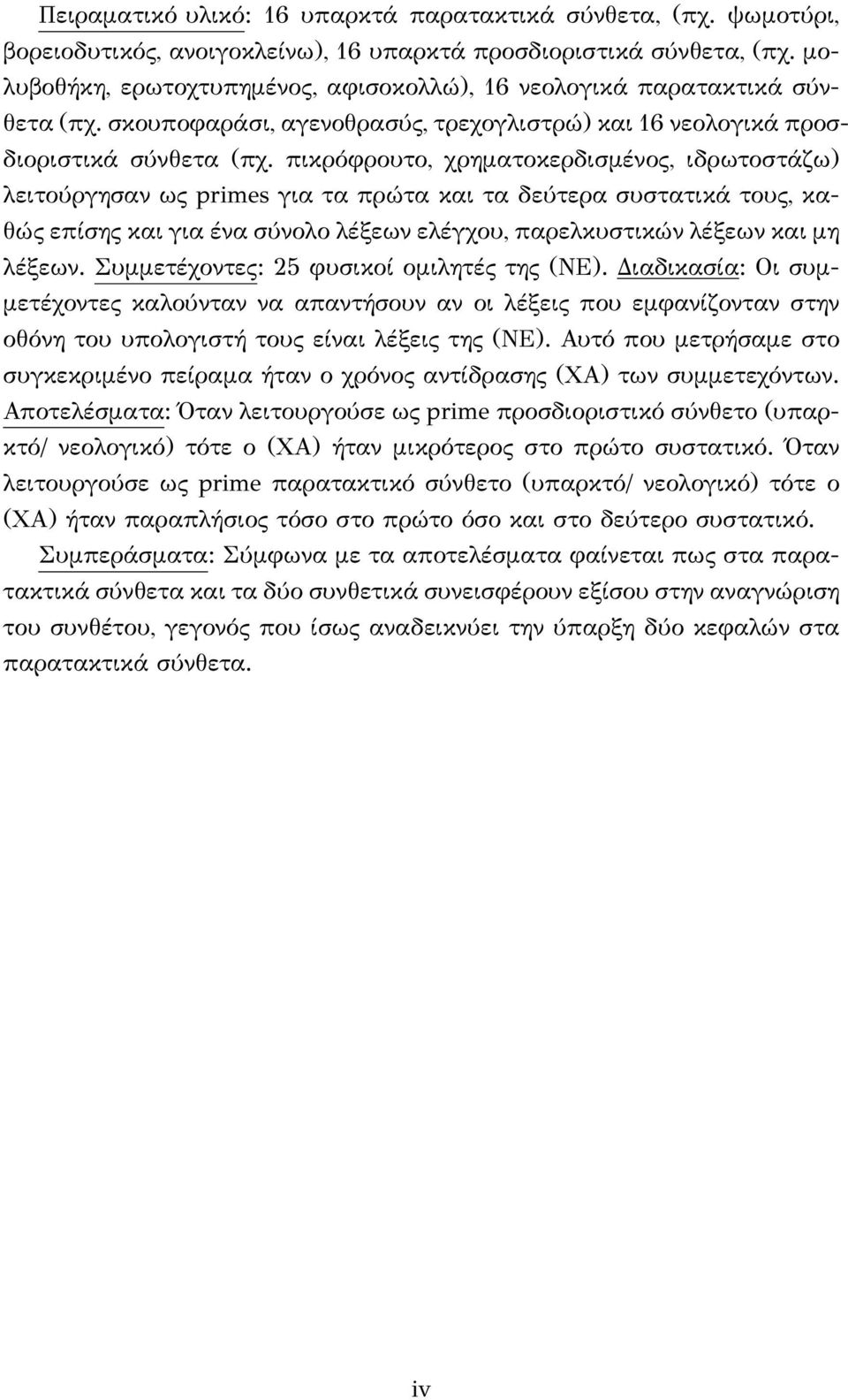 πικρόφρουτο, χρηματοκερδισμένος, ιδρωτοστάζω) λειτούργησαν ως primes για τα πρώτα και τα δεύτερα συστατικά τους, καθώς επίσης και για ένα σύνολο λέξεων ελέγχου, παρελκυστικών λέξεων και μη λέξεων.