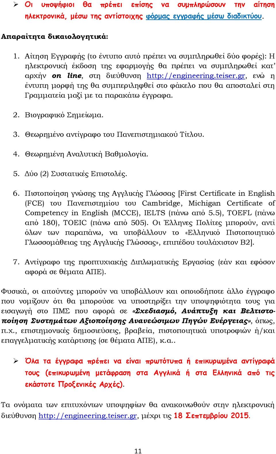 gr, ενώ η έντυπη μορφή της θα συμπεριληφθεί στο φάκελο που θα αποσταλεί στη Γραμματεία μαζί με τα παρακάτω έγγραφα. 2. Βιογραφικό Σημείωμα. 3. Θεωρημένο αντίγραφο του Πανεπιστημιακού Τίτλου. 4.