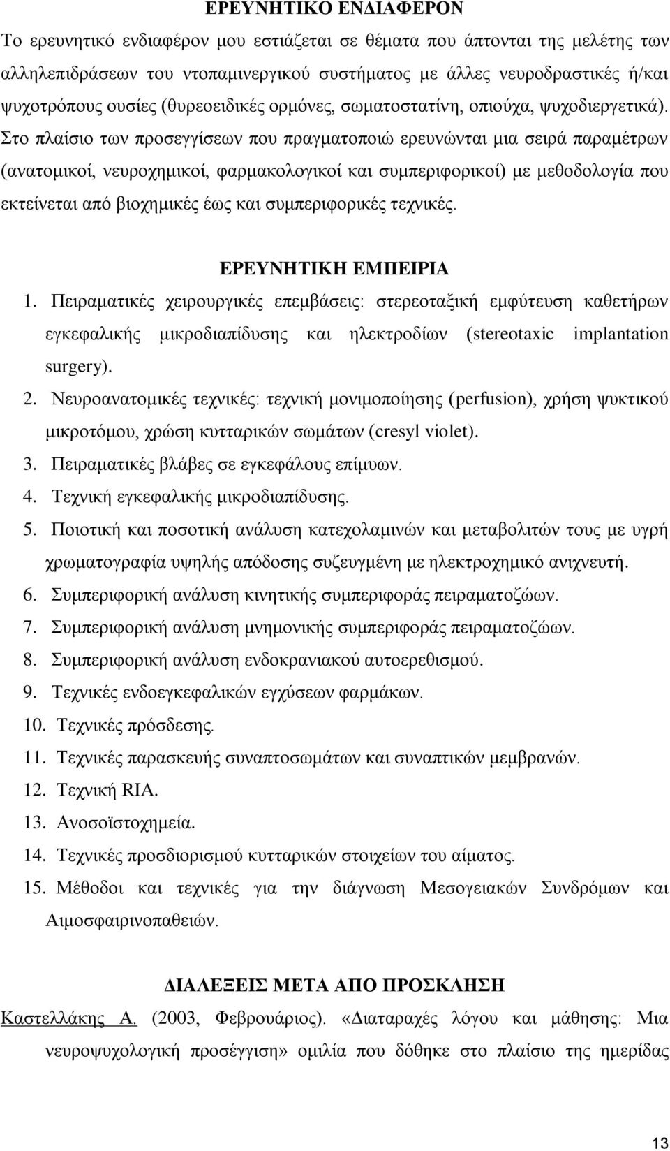 Στο πλαίσιο των προσεγγίσεων που πραγματοποιώ ερευνώνται μια σειρά παραμέτρων (ανατομικοί, νευροχημικοί, φαρμακολογικοί και συμπεριφορικοί) με μεθοδολογία που εκτείνεται από βιοχημικές έως και