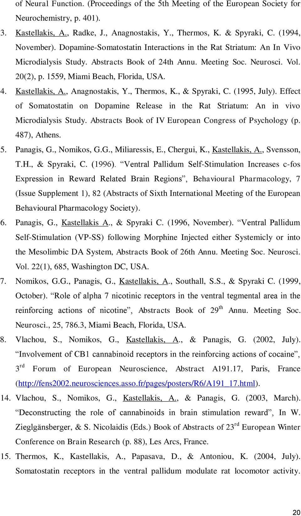 Kastellakis, A., Anagnostakis, Y., Thermos, K., & Spyraki, C. (1995, July). Effect of Somatostatin on Dopamine Release in the Rat Striatum: An in vivo Microdialysis Study.