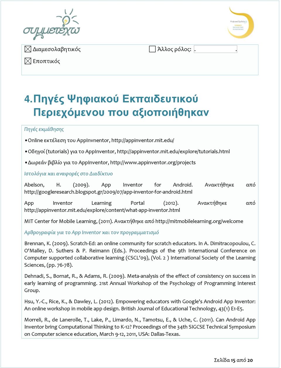 (2009). App Inventor for Android. Ανακτήθηκε από http://googleresearch.blogspot.gr/2009/07/app-inventor-for-android.html App Inventor Learning Portal (2012). Ανακτήθηκε από http://appinventor.mit.