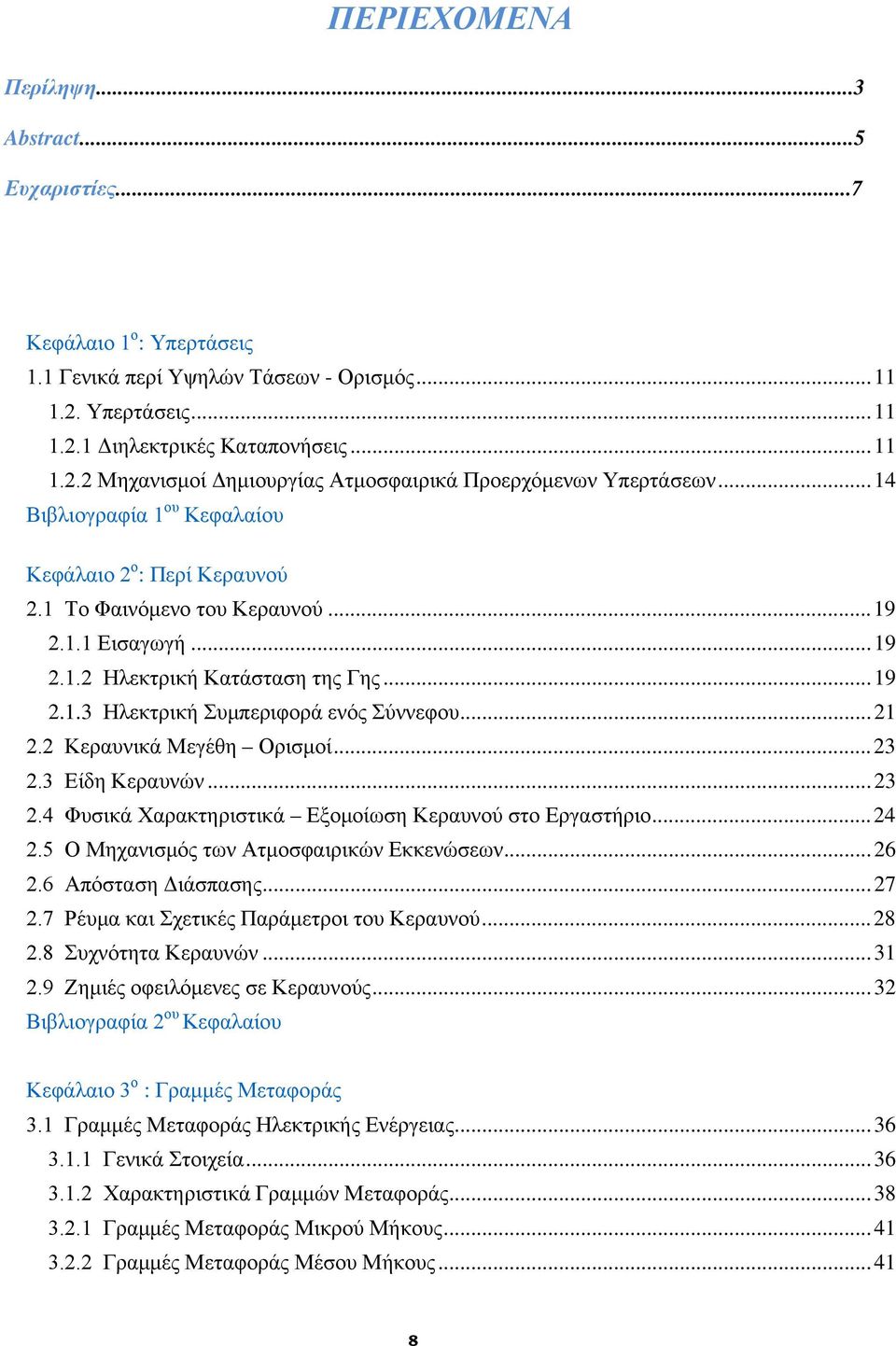 .. 21 2.2 Κεραυνικά Μεγέθη Ορισμοί... 23 2.3 Είδη Κεραυνών... 23 2.4 Φυσικά Χαρακτηριστικά Εξομοίωση Κεραυνού στο Εργαστήριο... 24 2.5 Ο Μηχανισμός των Ατμοσφαιρικών Εκκενώσεων... 26 2.