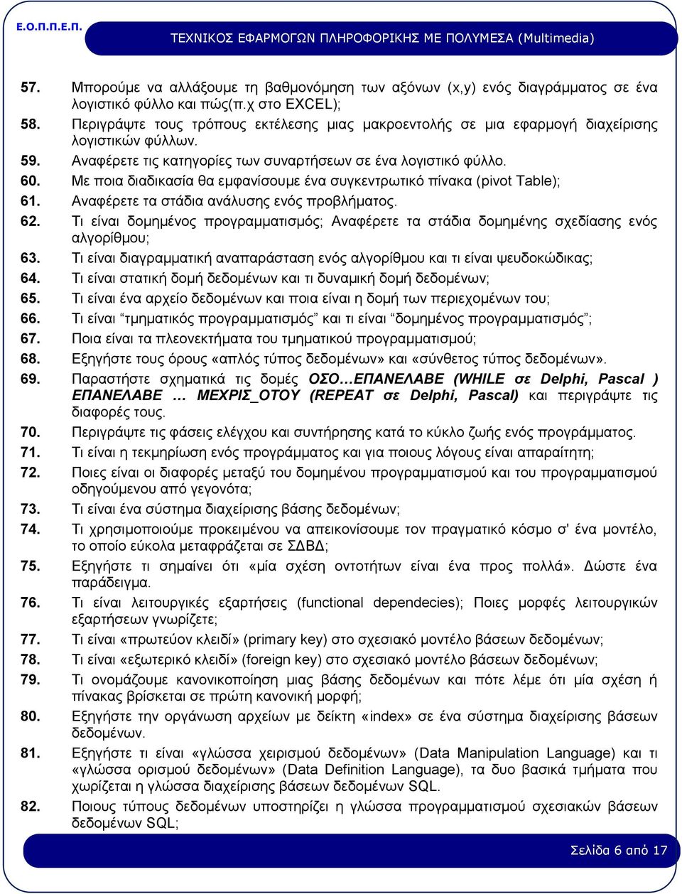 Με ποια διαδικασία θα εμφανίσουμε ένα συγκεντρωτικό πίνακα (pivot Table); 61. Αναφέρετε τα στάδια ανάλυσης ενός προβλήματος. 62.