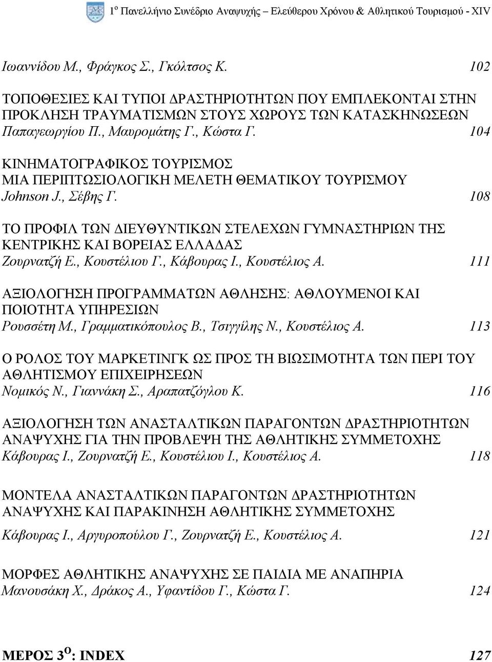 104 ΚΙΝΗΜΑΤΟΓΡΑΦΙΚΟΣ ΤΟΥΡΙΣΜΟΣ ΜΙΑ ΠΕΡΙΠΤΩΣΙΟΛΟΓΙΚΗ ΜΕΛΕΤΗ ΘΕΜΑΤΙΚΟΥ ΤΟΥΡΙΣΜΟΥ Johnson J., Σέβης Γ. 108 ΤΟ ΠΡΟΦΙΛ ΤΩΝ ΙΕΥΘΥΝΤΙΚΩΝ ΣΤΕΛΕΧΩΝ ΓΥΜΝΑΣΤΗΡΙΩΝ ΤΗΣ ΚΕΝΤΡΙΚΗΣ ΚΑΙ ΒΟΡΕΙΑΣ ΕΛΛΑ ΑΣ Ζουρνατζή Ε.