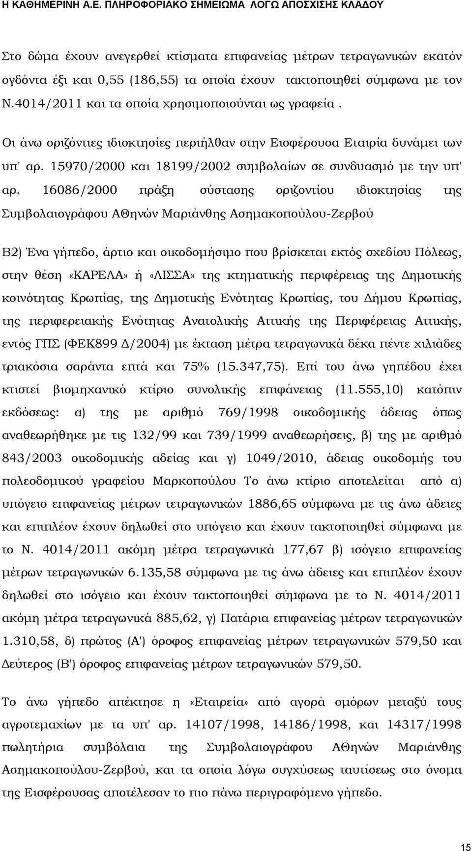 16086/2000 πράξη σύστασης οριζοντίου ιδιοκτησίας της Συμβολαιογράφου ΑΘηνών Μαριάνθης Ασημακοπούλου-Ζερβού Β2) Ένα γήπεδο, άρτιο και οικοδομήσιμο που βρίσκεται εκτός σχεδίου Πόλεως, στην θέση