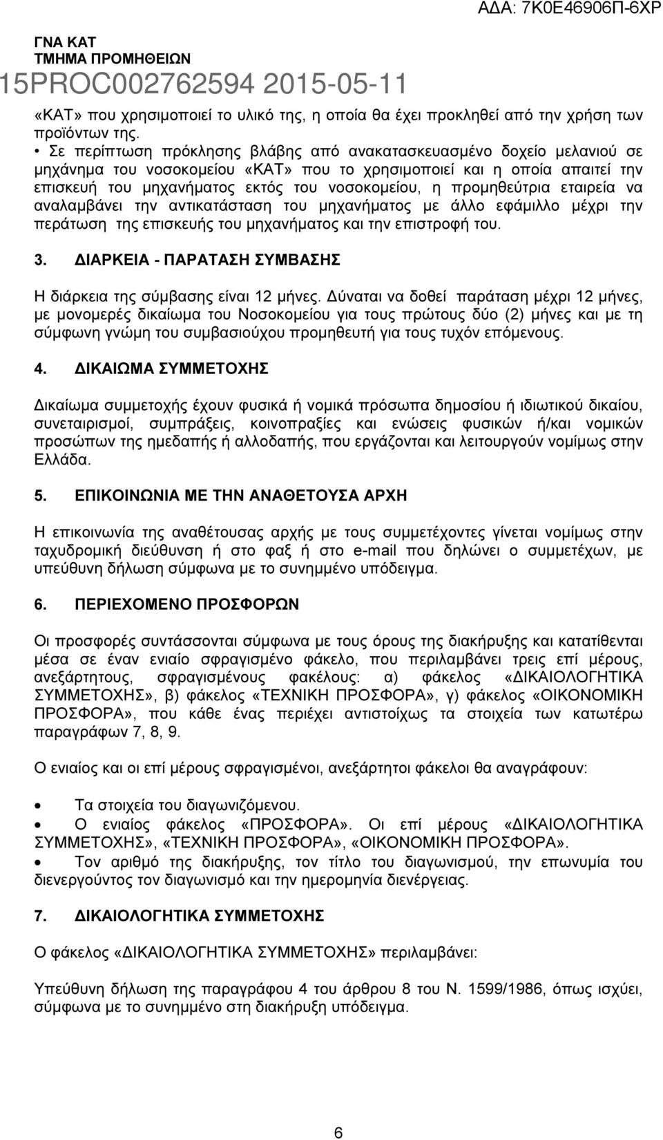 προµηθεύτρια εταιρεία να αναλαµβάνει την αντικατάσταση του µηχανήµατος µε άλλο εφάµιλλο µέχρι την περάτωση της επισκευής του µηχανήµατος και την επιστροφή του. 3.