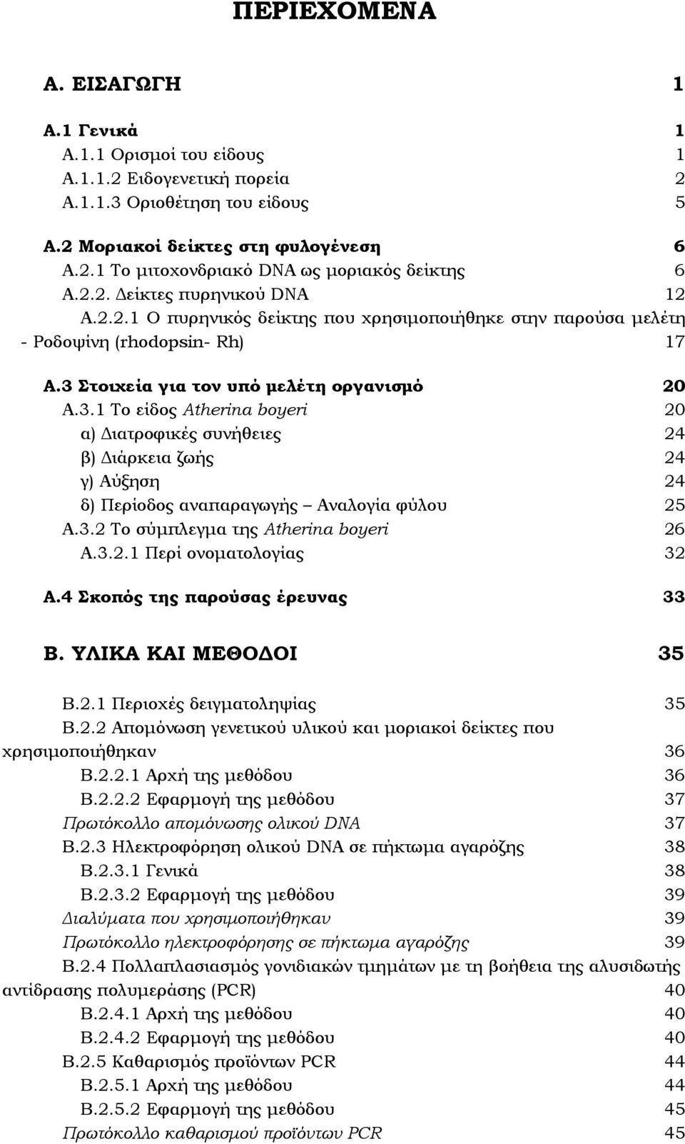 Στοιχεία για τον υπό μελέτη οργανισμό 20 Α.3.1 Το είδος Atherina boyeri 20 α) Διατροφικές συνήθειες 24 β) Διάρκεια ζωής 24 γ) Αύξηση 24 δ) Περίοδος αναπαραγωγής Αναλογία φύλου 25 Α.3.2 Το σύμπλεγμα της Atherina boyeri 26 Α.