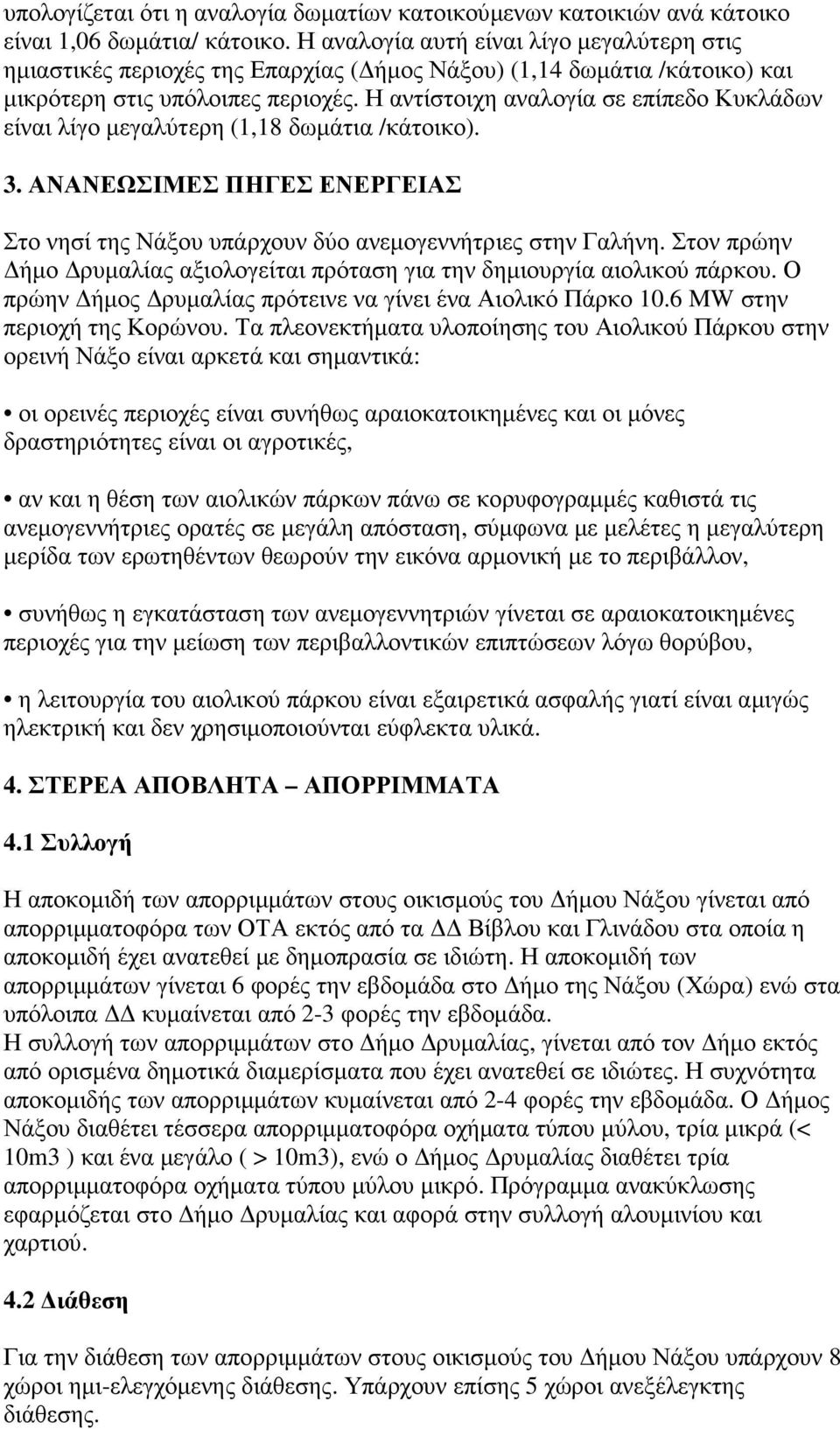 Η αντίστοιχη αναλογία σε επίπεδο Κυκλάδων είναι λίγο µεγαλύτερη (1,18 δωµάτια /κάτοικο). 3. ΑΝΑΝΕΩΣΙΜΕΣ ΠΗΓΕΣ ΕΝΕΡΓΕΙΑΣ Στο νησί της Νάξου υπάρχουν δύο ανεµογεννήτριες στην Γαλήνη.