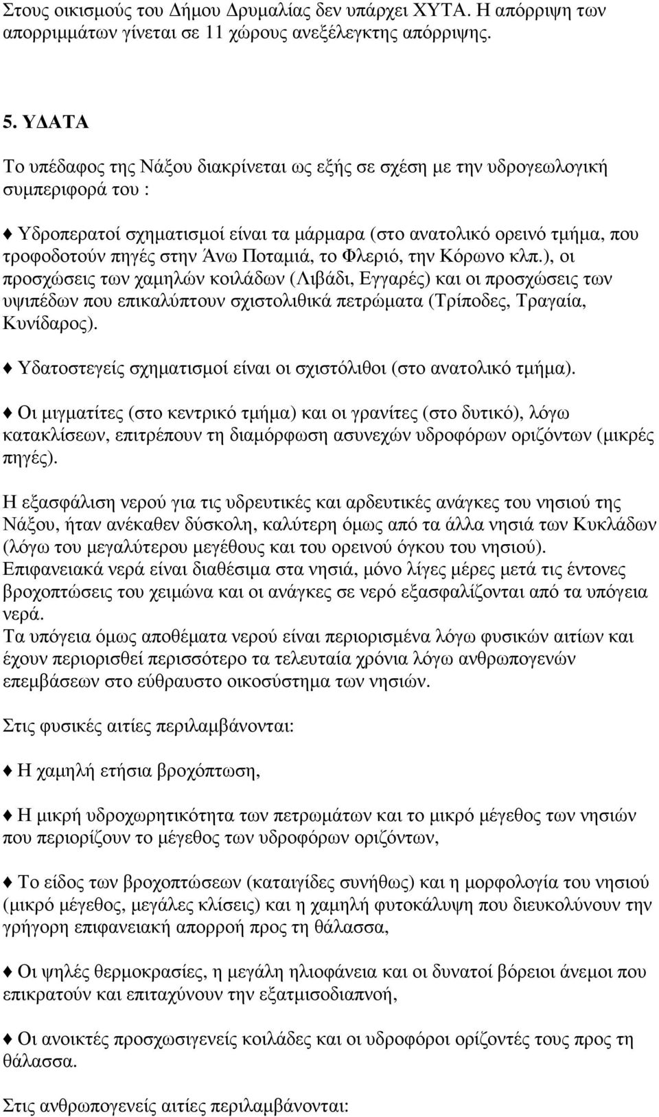 Ποταµιά, το Φλεριό, την Κόρωνο κλπ.), οι προσχώσεις των χαµηλών κοιλάδων (Λιβάδι, Εγγαρές) και οι προσχώσεις των υψιπέδων που επικαλύπτουν σχιστολιθικά πετρώµατα (Τρίποδες, Τραγαία, Κυνίδαρος).