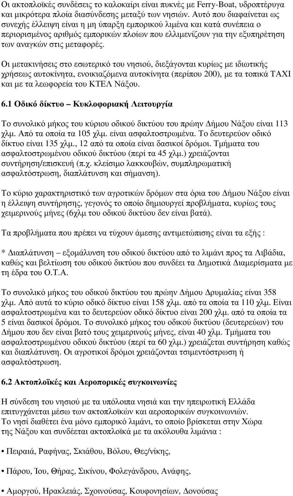 Οι µετακινήσεις στο εσωτερικό του νησιού, διεξάγονται κυρίως µε ιδιωτικής χρήσεως αυτοκίνητα, ενοικιαζόµενα αυτοκίνητα (περίπου 200), µε τα τοπικά ΤΑΧΙ και µε τα λεωφορεία του ΚΤΕΛ Νάξου. 6.