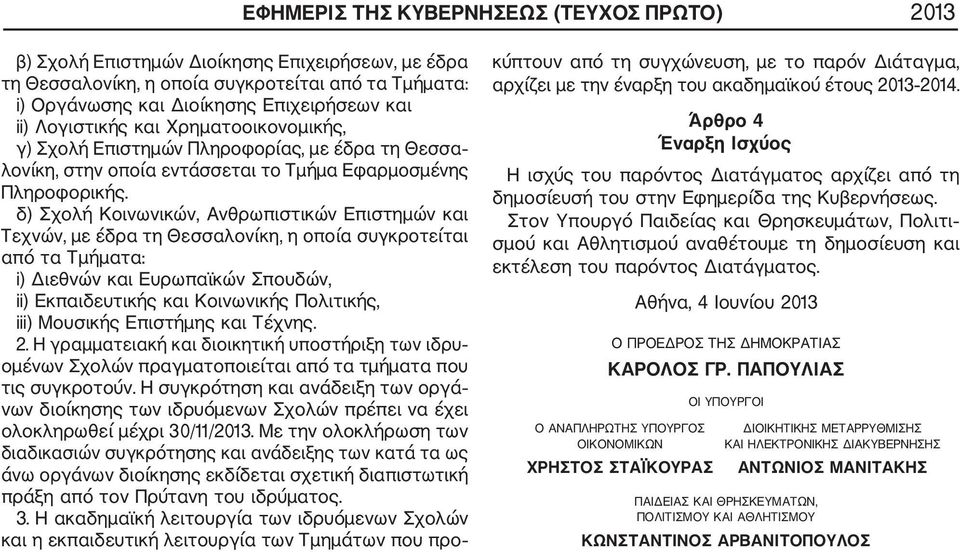 δ) Σχολή Κοινωνικών, Ανθρωπιστικών Επιστημών και Τεχνών, με έδρα τη Θεσσαλονίκη, η οποία συγκροτείται από τα Τμήματα: i) Διεθνών και Ευρωπαϊκών Σπουδών, ii) Εκπαιδευτικής και Κοινωνικής Πολιτικής,