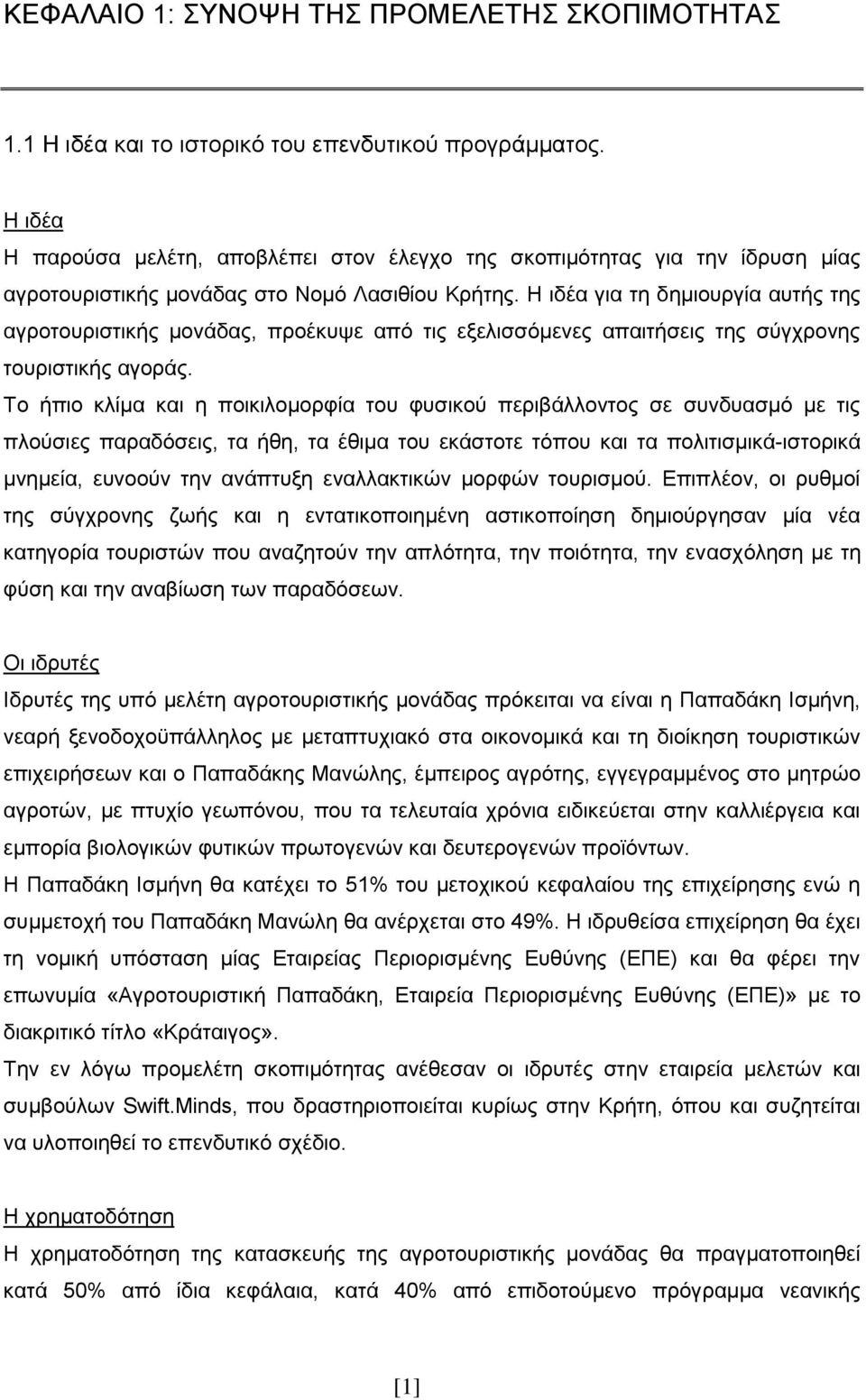 Η ιδέα για τη δημιουργία αυτής της αγροτουριστικής μονάδας, προέκυψε από τις εξελισσόμενες απαιτήσεις της σύγχρονης τουριστικής αγοράς.