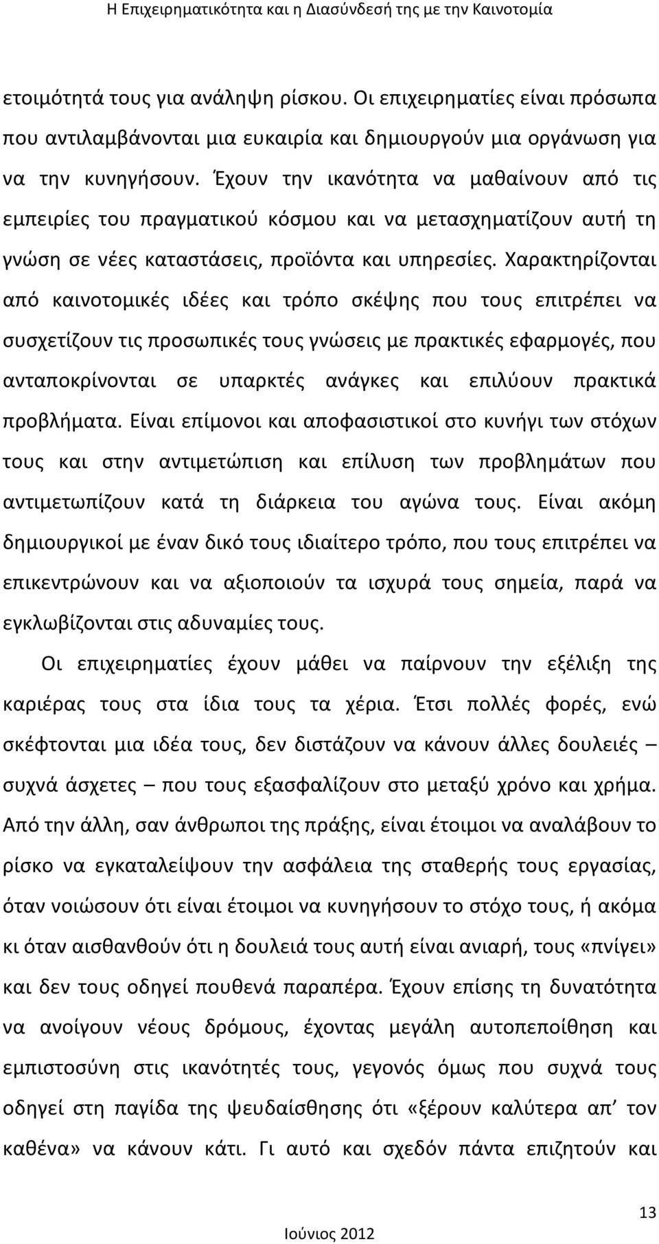 Χαρακτηρίζονται από καινοτομικές ιδέες και τρόπο σκέψης που τους επιτρέπει να συσχετίζουν τις προσωπικές τους γνώσεις με πρακτικές εφαρμογές, που ανταποκρίνονται σε υπαρκτές ανάγκες και επιλύουν