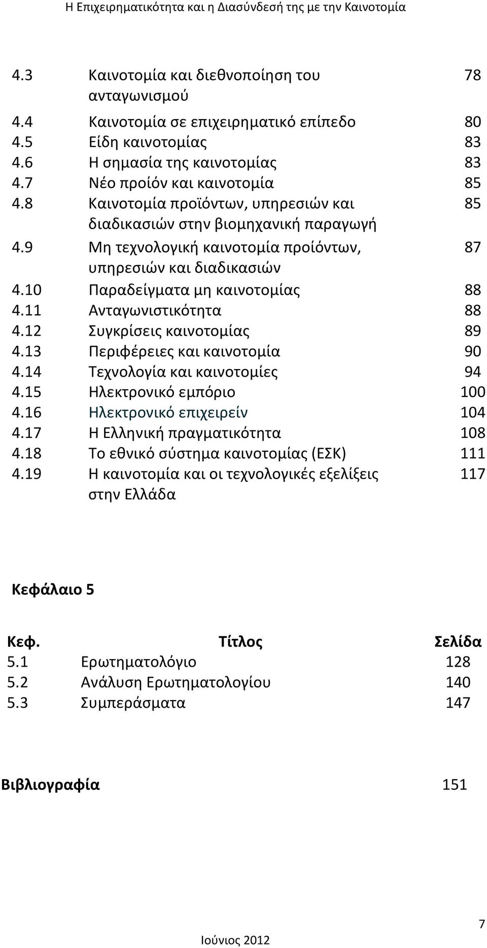 11 Ανταγωνιστικότητα 88 4.12 Συγκρίσεις καινοτομίας 89 4.13 Περιφέρειες και καινοτομία 90 4.14 Τεχνολογία και καινοτομίες 94 4.15 Ηλεκτρονικό εμπόριο 100 4.16 Ηλεκτρονικό επιχειρείν 104 4.