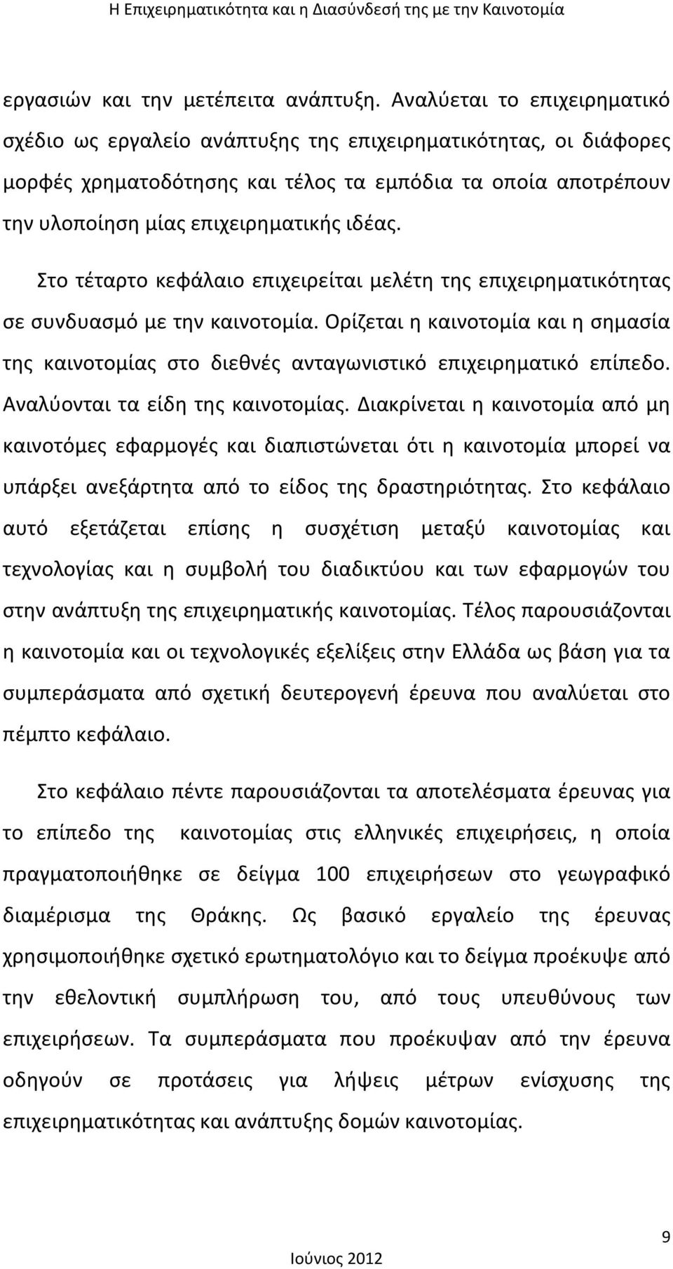 Στο τέταρτο κεφάλαιο επιχειρείται μελέτη της επιχειρηματικότητας σε συνδυασμό με την καινοτομία. Ορίζεται η καινοτομία και η σημασία της καινοτομίας στο διεθνές ανταγωνιστικό επιχειρηματικό επίπεδο.