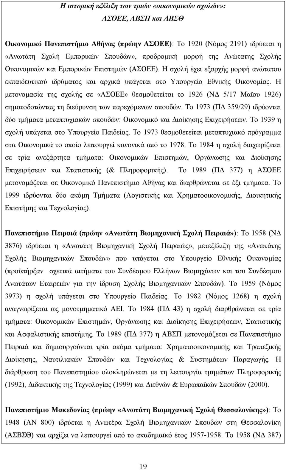 Η µετονοµασία της σχολής σε «ΑΣΟΕΕ» θεσµοθετείται το 1926 (Ν 5/17 Μαϊου 1926) σηµατοδοτώντας τη διεύρυνση των παρεχόµενων σπουδών.