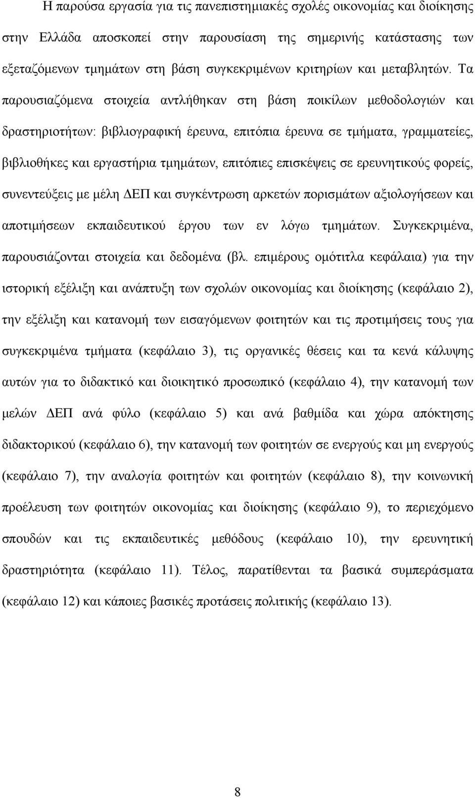 Τα παρουσιαζόµενα στοιχεία αντλήθηκαν στη βάση ποικίλων µεθοδολογιών και δραστηριοτήτων: βιβλιογραφική έρευνα, επιτόπια έρευνα σε τµήµατα, γραµµατείες, βιβλιοθήκες και εργαστήρια τµηµάτων, επιτόπιες