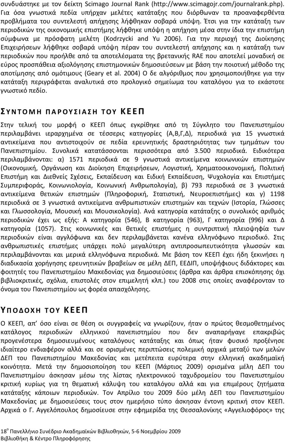 Έτσι για την κατάταξη των περιοδικών της οικονομικής επιστήμης λήφθηκε υπόψη η απήχηση μέσα στην ίδια την επιστήμη σύμφωνα με πρόσφατη μελέτη (Kodrzycki and Yu 2006).