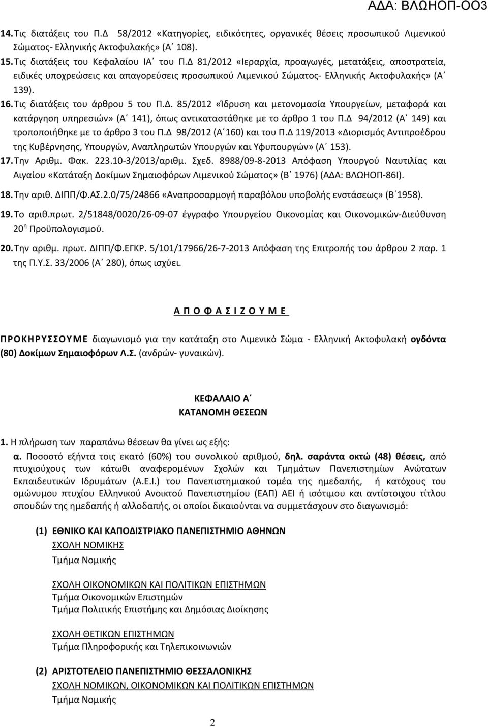 Δ 94/2012 (Α 149) και τροποποιήθηκε με το άρθρο 3 του Π.Δ 98/2012 (Α 160) και του Π.Δ 119/2013 «Διορισμός Αντιπροέδρου της Κυβέρνησης, Υπουργών, Αναπληρωτών Υπουργών και Υφυπουργών» (Α 153). 17.