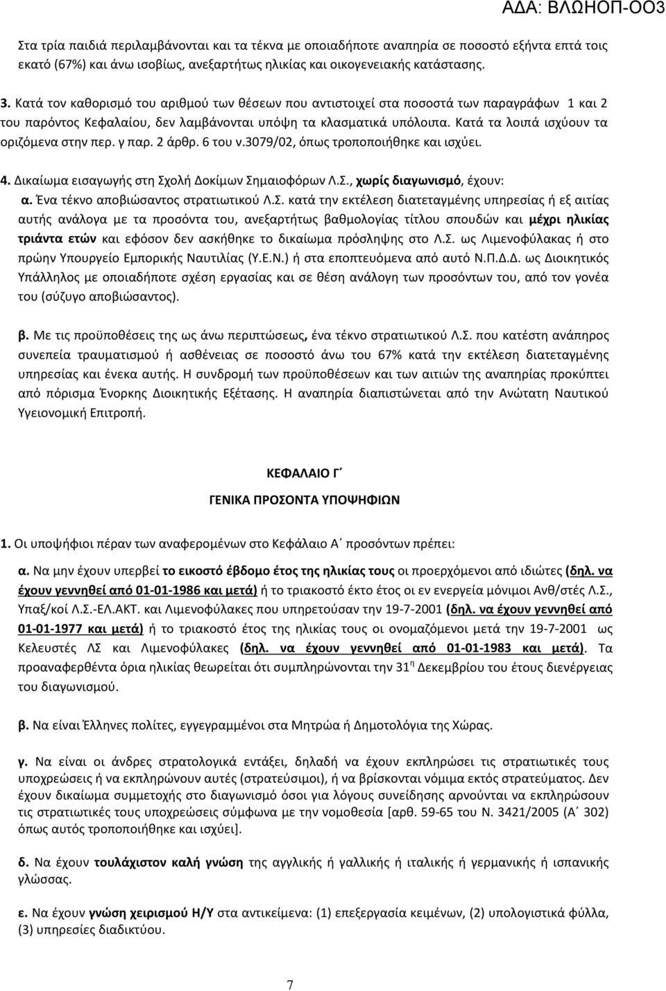 Κατά τα λοιπά ισχύουν τα οριζόμενα στην περ. γ παρ. 2 άρθρ. 6 του ν.3079/02, όπως τροποποιήθηκε και ισχύει. 4. Δικαίωμα εισαγωγής στη Σχολή Δοκίμων Σημαιοφόρων Λ.Σ., χωρίς διαγωνισμό, έχουν: α.