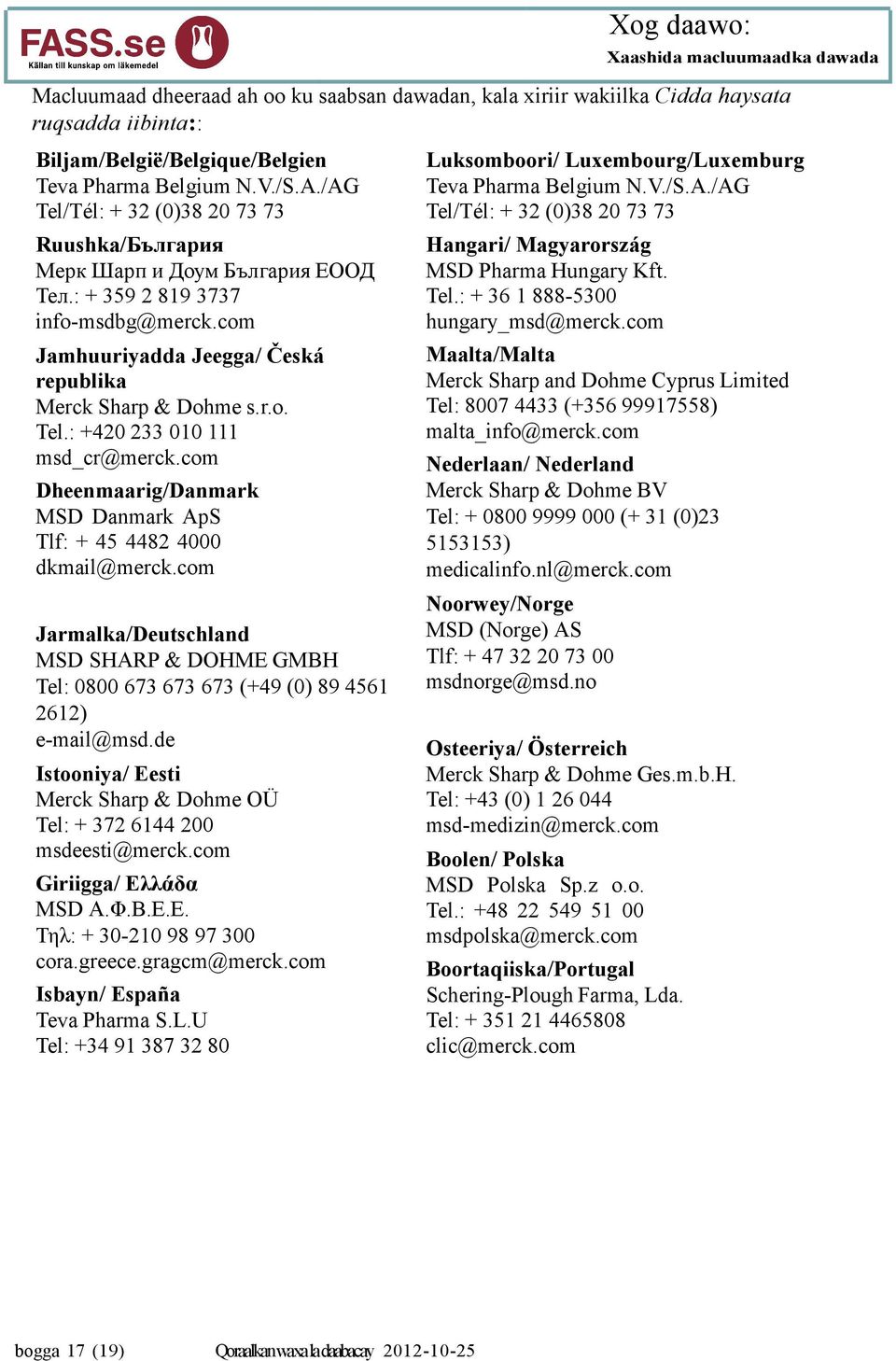 com Dheenmaarig/Danmark MSD Danmark ApS Tlf: + 45 4482 4000 dkmail@merck.com Jarmalka/Deutschland MSD SHARP & DOHME GMBH Tel: 0800 673 673 673 (+49 (0) 89 4561 2612) e-mail@msd.