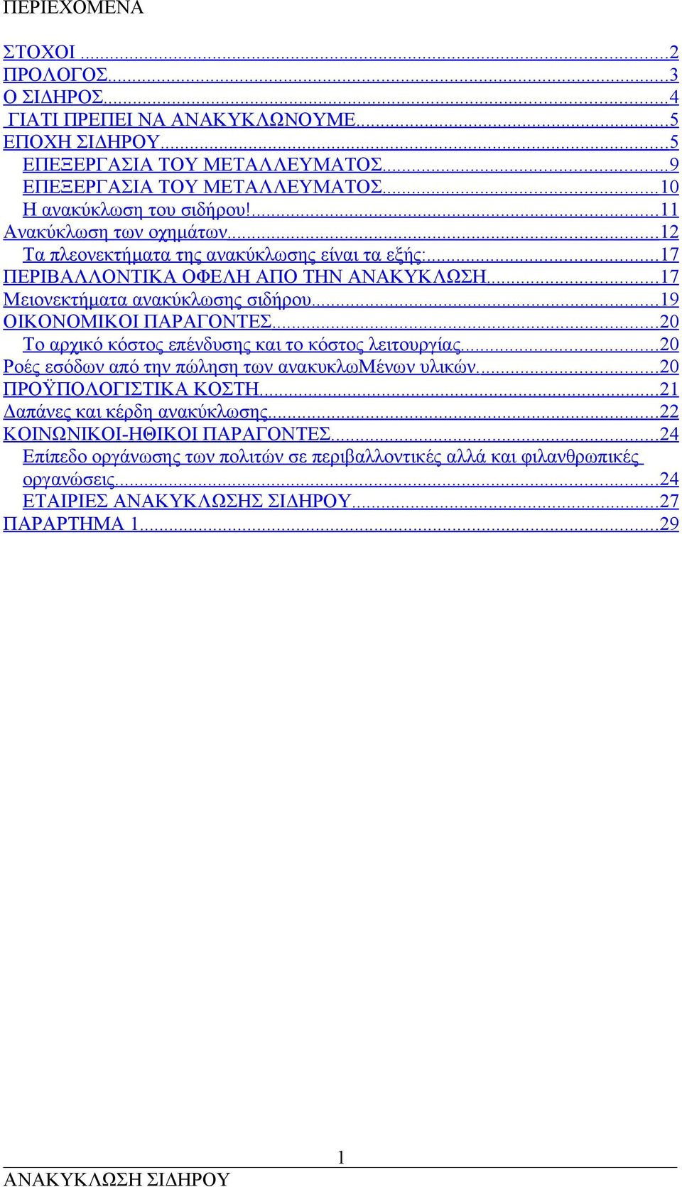 ..17 Μειονεκτήματα ανακύκλωσης σιδήρου...19 ΟΙΚΟΝΟΜΙΚΟΙ ΠΑΡΑΓΟΝΤΕΣ...20 Το αρχικό κόστος επένδυσης και το κόστος λειτουργίας...20 Ροές εσόδων από την πώληση των ανακυκλωmένων υλικών.