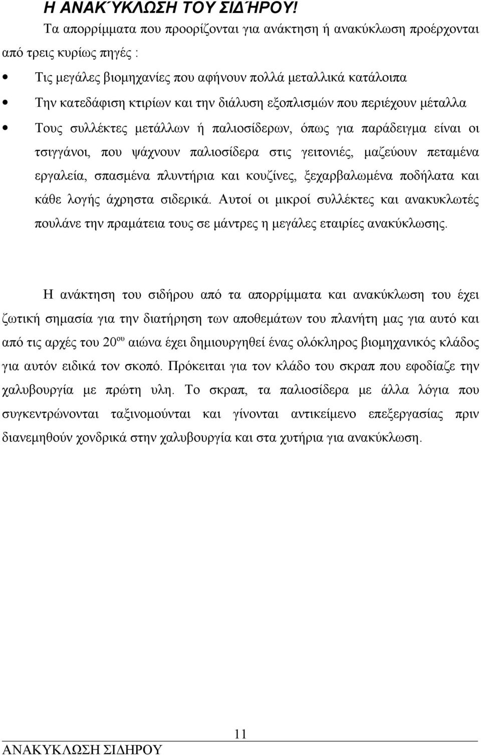 εξοπλισμών που περιέχουν μέταλλα Τους συλλέκτες μετάλλων ή παλιοσίδερων, όπως για παράδειγμα είναι οι τσιγγάνοι, που ψάχνουν παλιοσίδερα στις γειτονιές, μαζεύουν πεταμένα εργαλεία, σπασμένα πλυντήρια