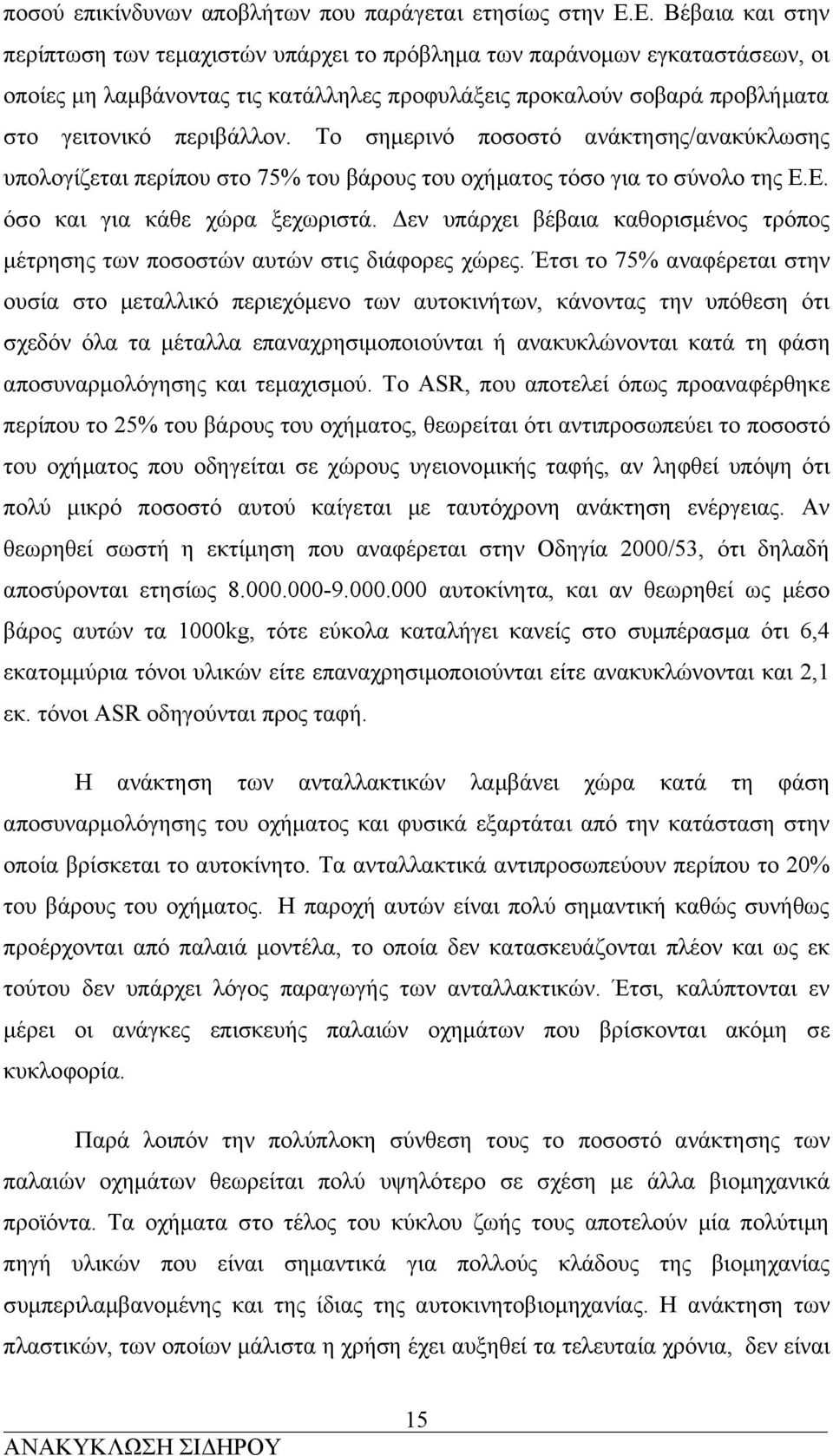 Το σημερινό ποσοστό ανάκτησης/ανακύκλωσης υπολογίζεται περίπου στο 75% του βάρους του οχήματος τόσο για το σύνολο της Ε.Ε. όσο και για κάθε χώρα ξεχωριστά.