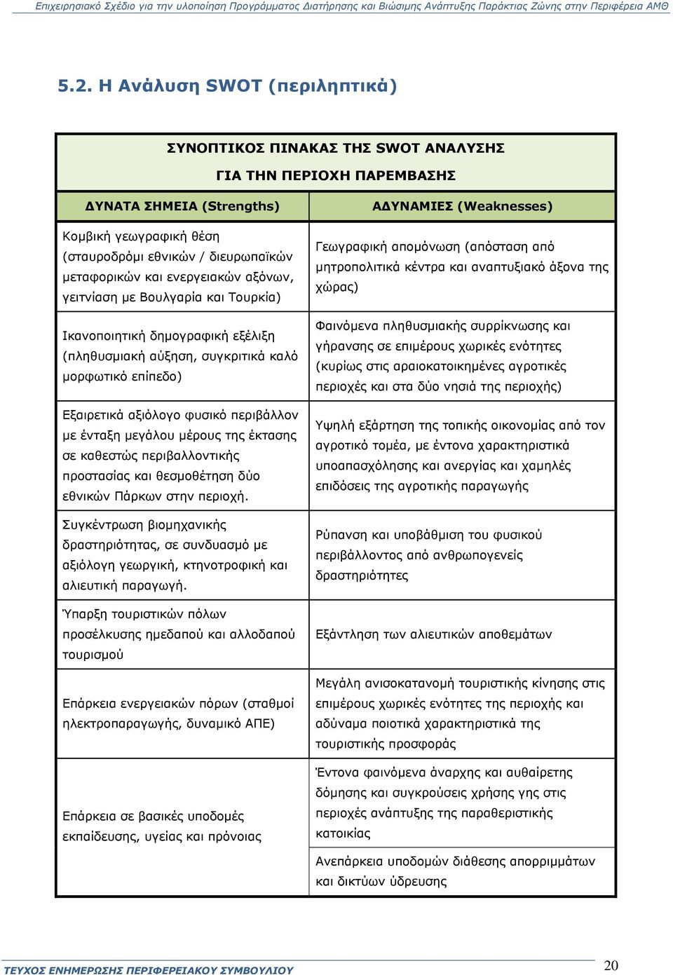 μεγάλου μέρους της έκτασης σε καθεστώς περιβαλλοντικής προστασίας και θεσμοθέτηση δύο εθνικών Πάρκων στην περιοχή.