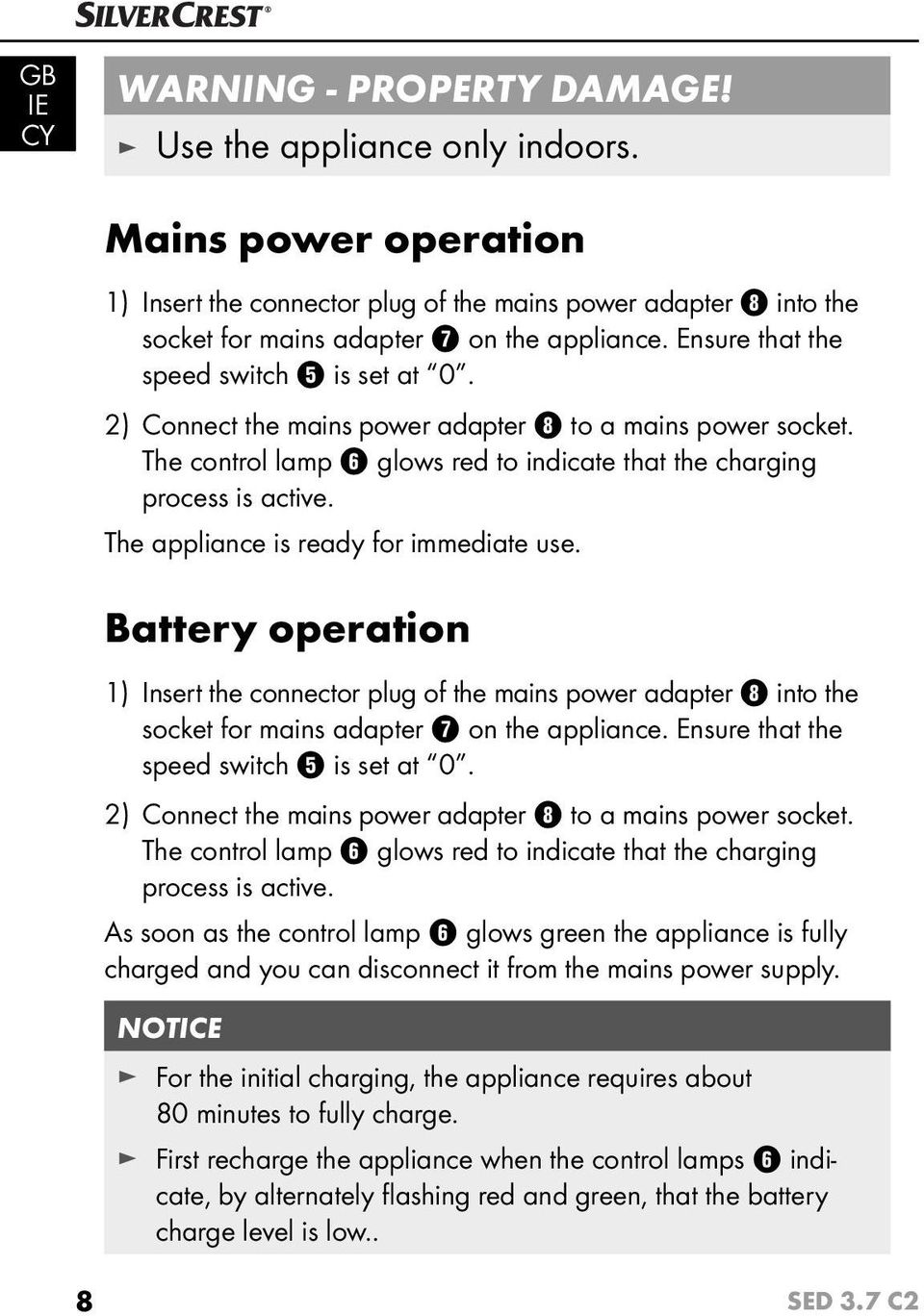 The appliance is ready for immediate use. Battery operation 1) Insert the connector plug of the mains power adapter 8 into the socket for mains adapter 7 on the appliance.