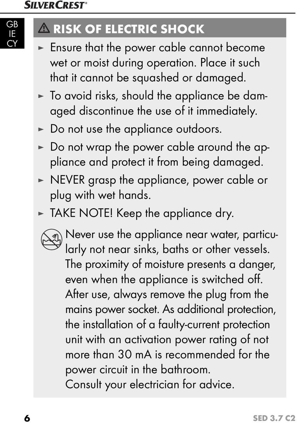 Do not wrap the power cable around the appliance and protect it from being damaged. NEVER grasp the appliance, power cable or plug with wet hands. TAKE NOTE! Keep the appliance dry.